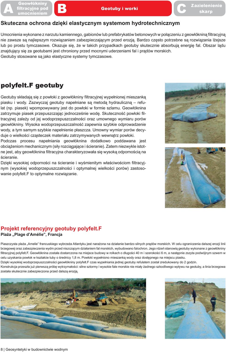 Bardzo często potrzebne są rozwiązania lżejsze lub po prostu tymczasowe. Okazuje się, że w takich przypadkach geotuby skutecznie absorbują energię fal.