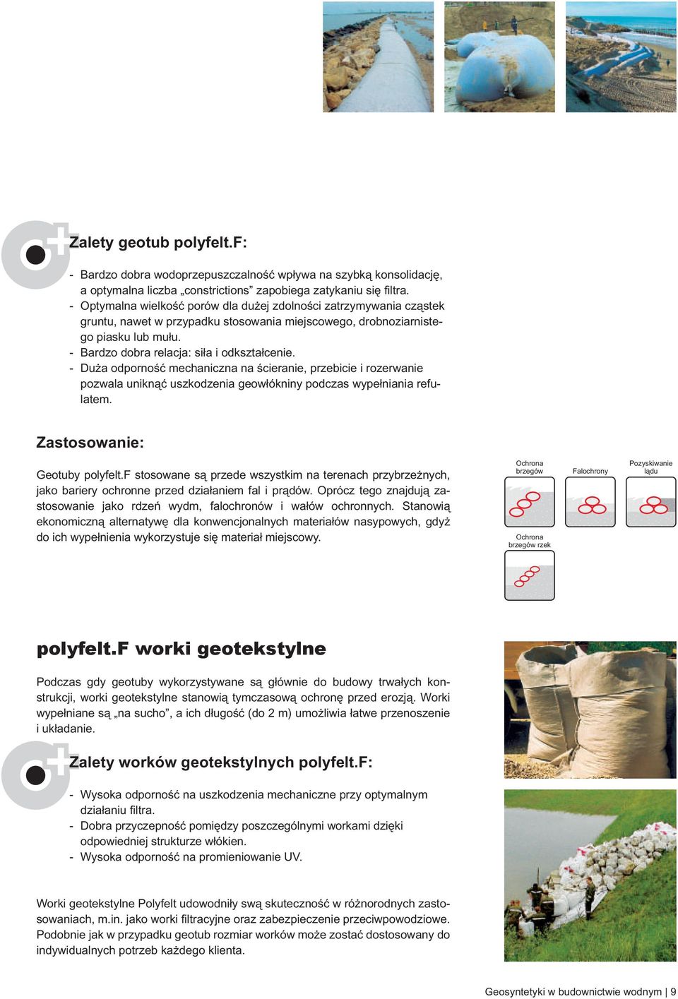 - Duża odporność mechaniczna na ścieranie, przebicie i rozerwanie pozwala uniknąć uszkodzenia geowłókniny podczas wypełniania refulatem. Zastosowanie: Geotuby polyfelt.