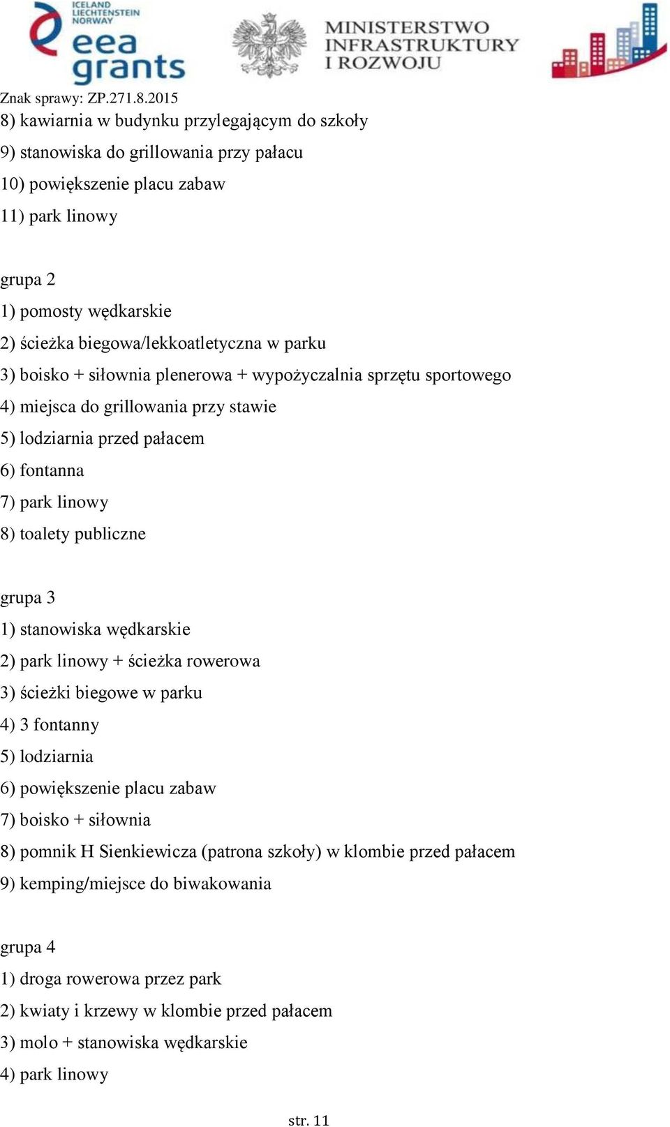 1) stanowiska wędkarskie 2) park linowy + ścieżka rowerowa 3) ścieżki biegowe w parku 4) 3 fontanny 5) lodziarnia 6) powiększenie placu zabaw 7) boisko + siłownia 8) pomnik H Sienkiewicza (patrona