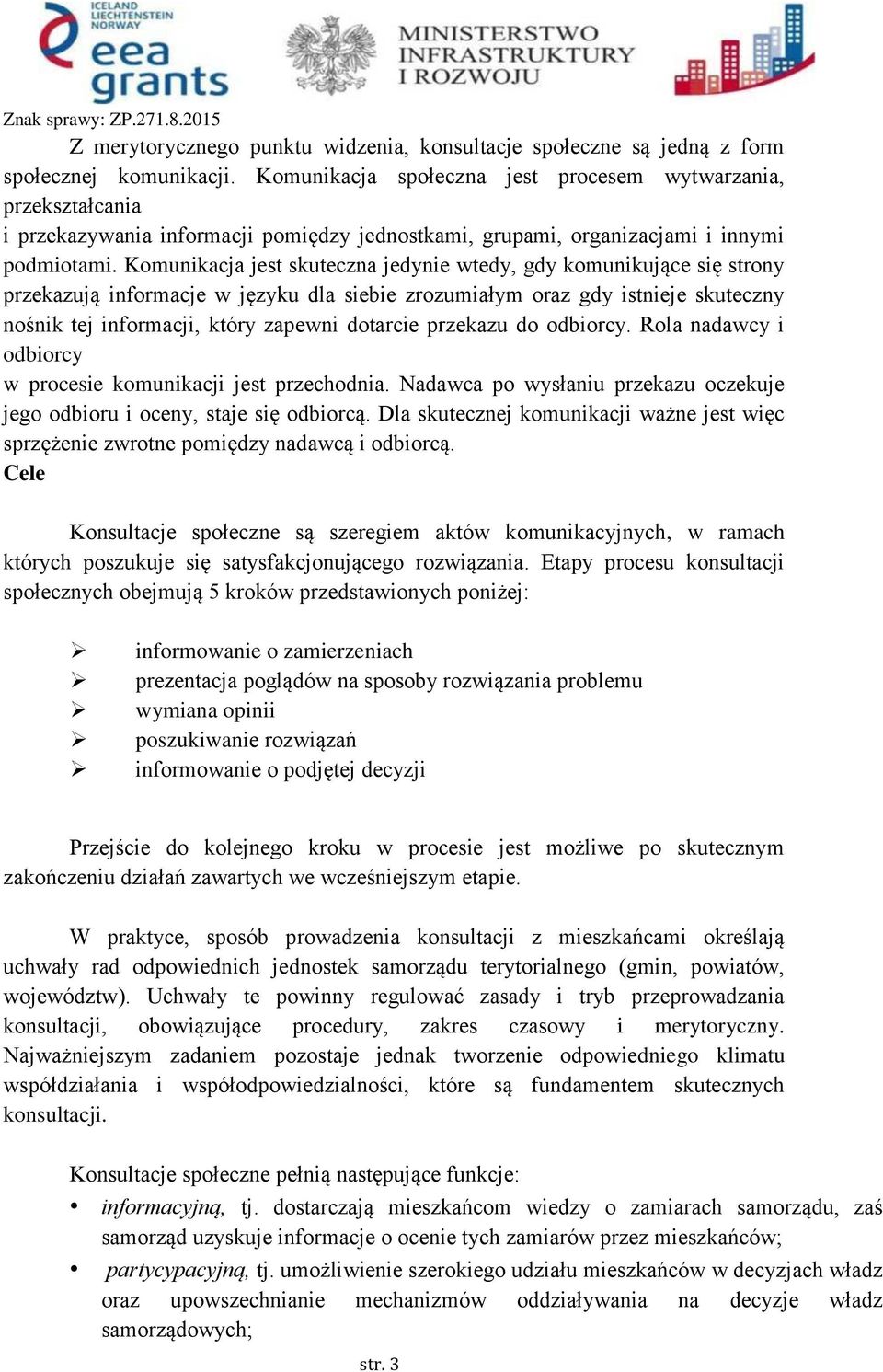 Komunikacja jest skuteczna jedynie wtedy, gdy komunikujące się strony przekazują informacje w języku dla siebie zrozumiałym oraz gdy istnieje skuteczny nośnik tej informacji, który zapewni dotarcie