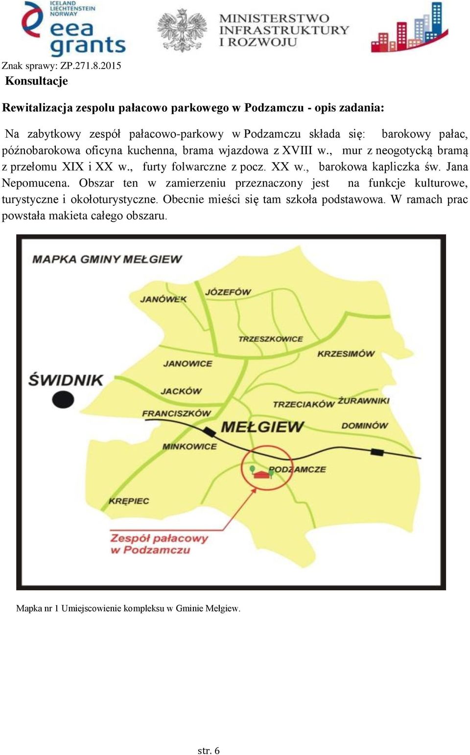 XX w., barokowa kapliczka św. Jana Nepomucena. Obszar ten w zamierzeniu przeznaczony jest na funkcje kulturowe, turystyczne i okołoturystyczne.