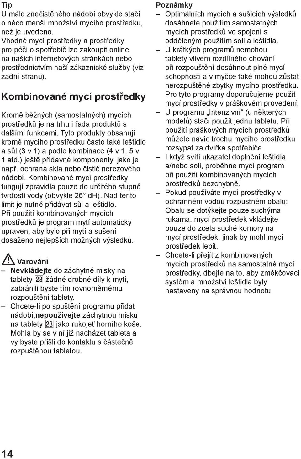 Kombinovanй mycн prostшedky Kromм bмћnэch (samostatnэch) mycнch prostшedkщ je na trhu i шada produktщ s dalљнmi funkcemi.