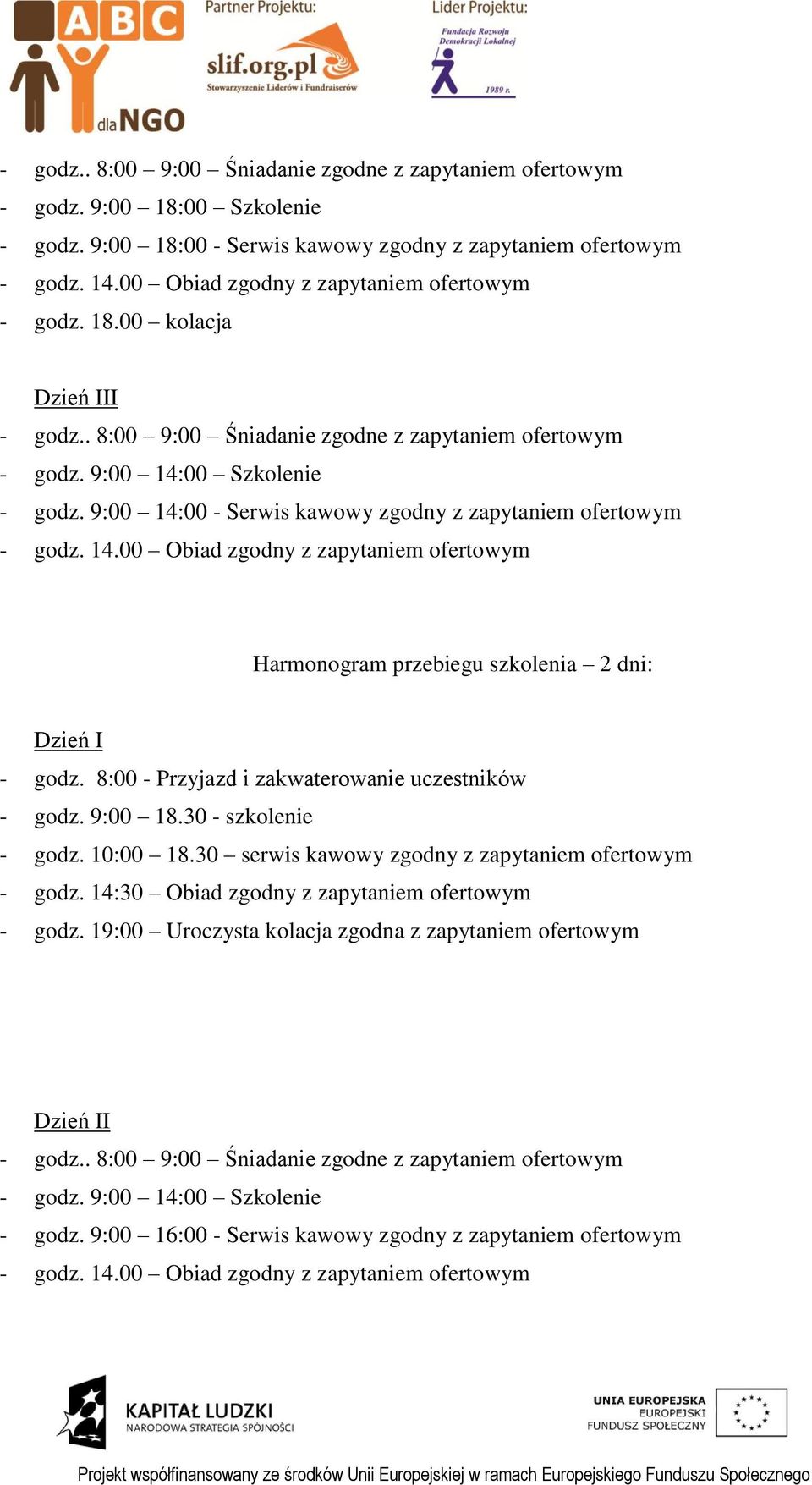 9:00 14:00 - Serwis kawowy zgodny z zapytaniem ofertowym - godz. 14.00 Obiad zgodny z zapytaniem ofertowym Harmonogram przebiegu szkolenia 2 dni: Dzień I - godz.