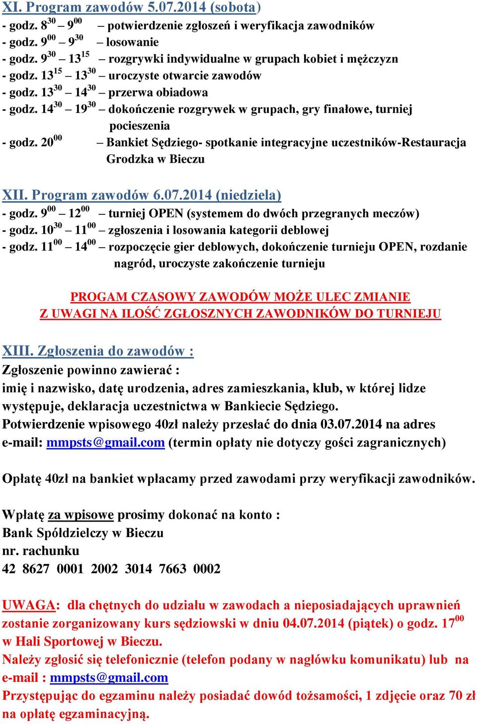 14 30 19 30 dokończenie rozgrywek w grupach, gry finałowe, turniej pocieszenia - godz. 20 00 Bankiet Sędziego- spotkanie integracyjne uczestników-restauracja Grodzka w Bieczu XII. Program zawodów 6.