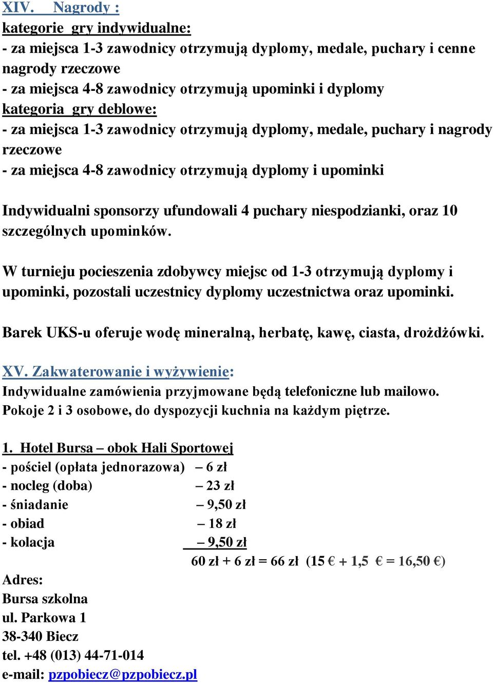 niespodzianki, oraz 10 szczególnych upominków. W turnieju pocieszenia zdobywcy miejsc od 1-3 otrzymują dyplomy i upominki, pozostali uczestnicy dyplomy uczestnictwa oraz upominki.