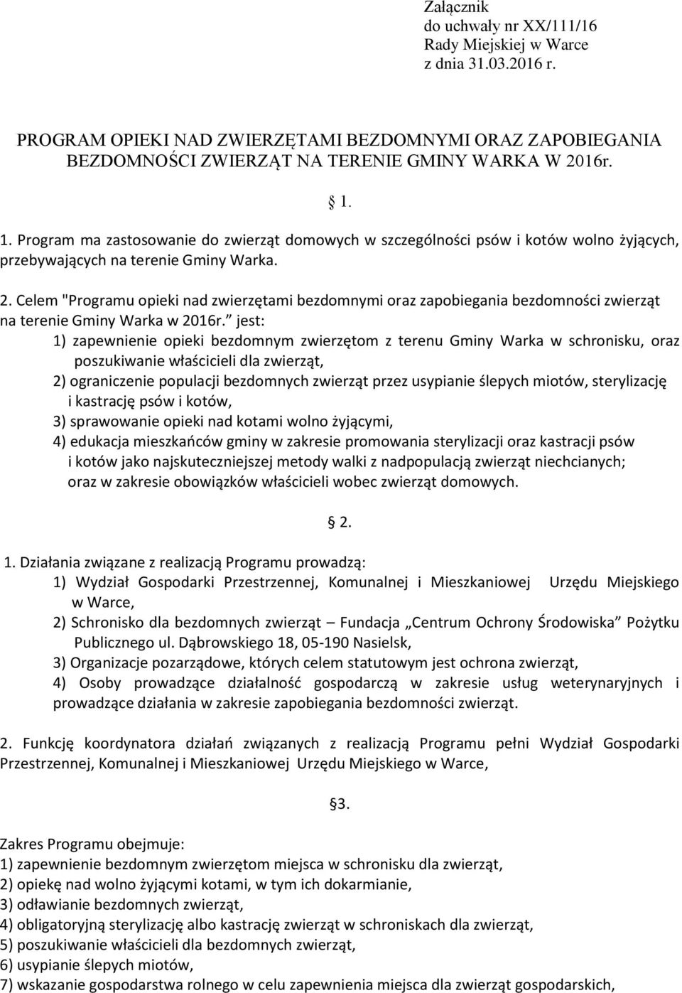 Celem "Programu opieki nad zwierzętami bezdomnymi oraz zapobiegania bezdomności zwierząt na terenie Gminy Warka w 2016r.