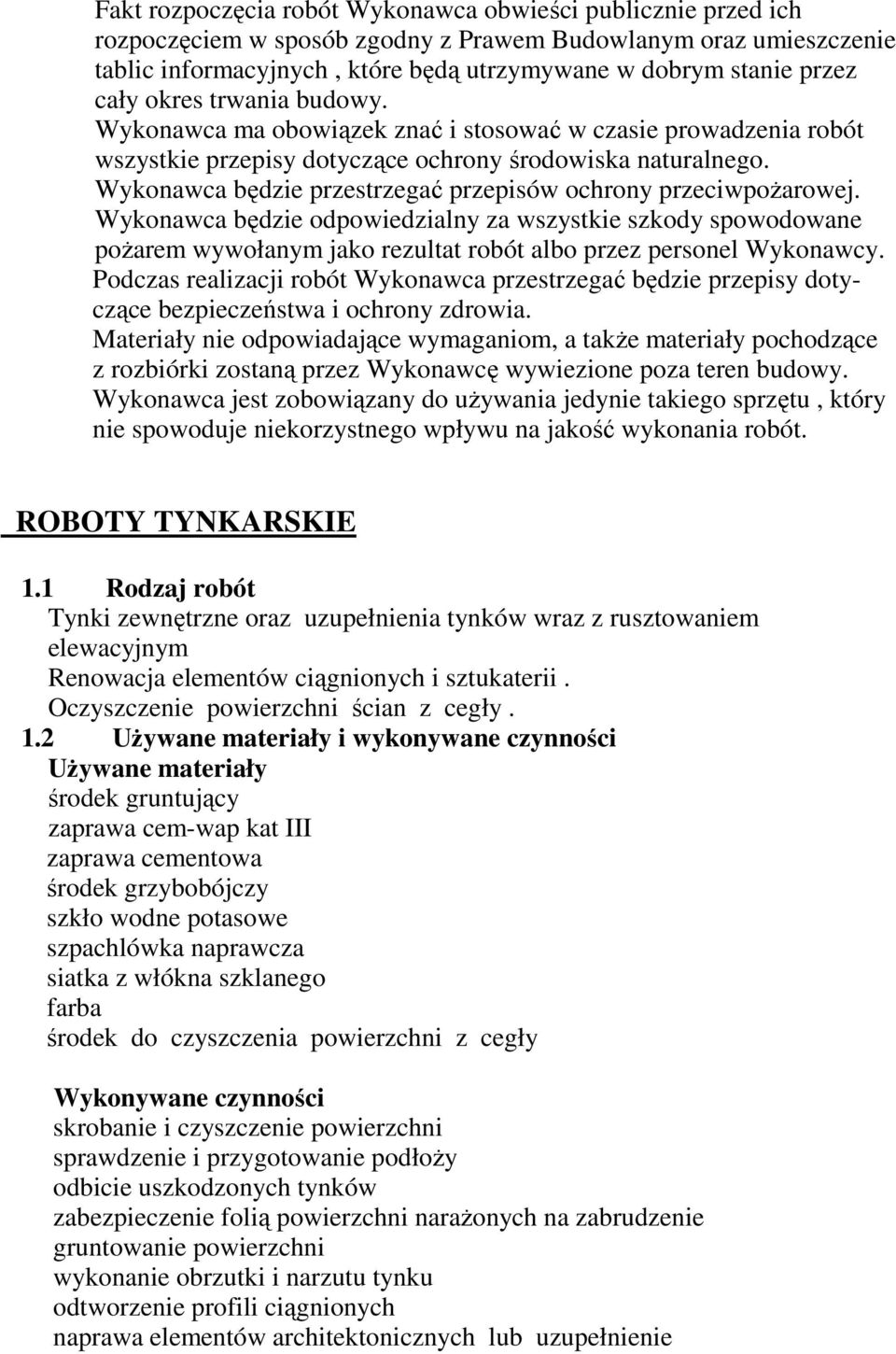 Wykonawca będzie przestrzegać przepisów ochrony przeciwpoŝarowej. Wykonawca będzie odpowiedzialny za wszystkie szkody spowodowane poŝarem wywołanym jako rezultat robót albo przez personel Wykonawcy.