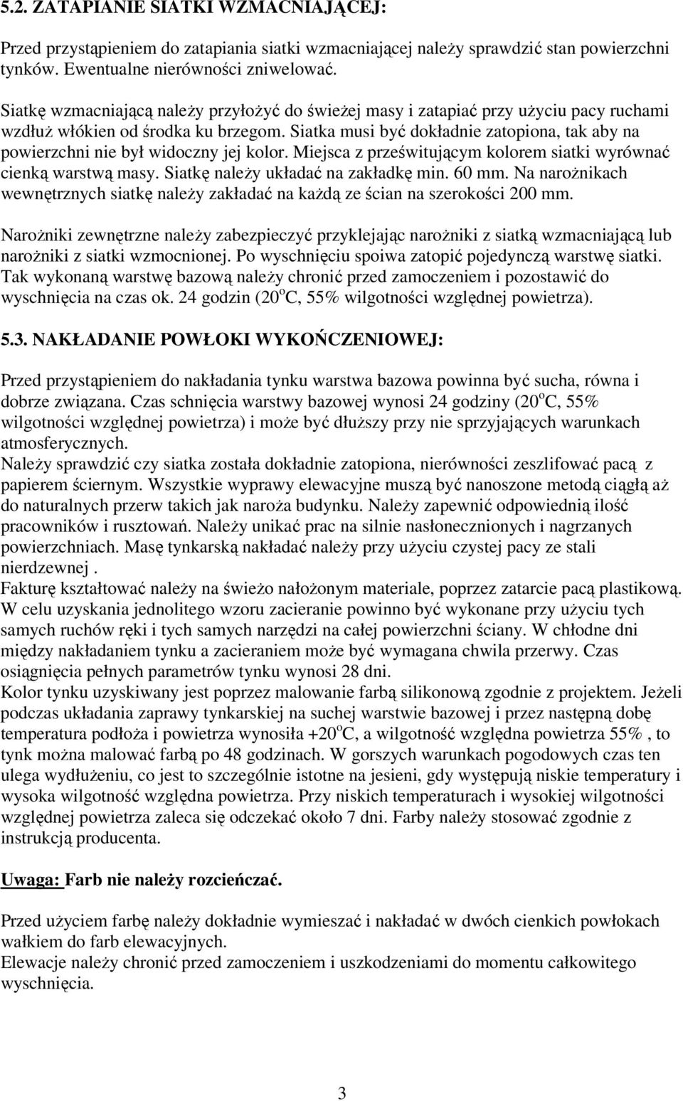 Siatka musi być dokładnie zatopiona, tak aby na powierzchni nie był widoczny jej kolor. Miejsca z prześwitującym kolorem siatki wyrównać cienką warstwą masy. Siatkę należy układać na zakładkę min.