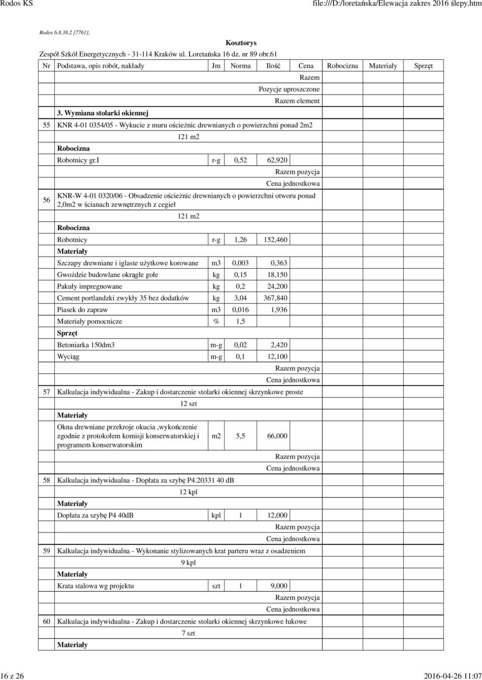 i r-g 0,52 62,920 KNR-W 4-01 0320/06 - Obsadzenie ościeżnic drewnianych o powierzchni otworu ponad 2,0m2 w ścianach zewnętrznych z cegieł 121 m2 Robotnicy r-g 1,26 152,460 Szczapy drewniane i iglaste