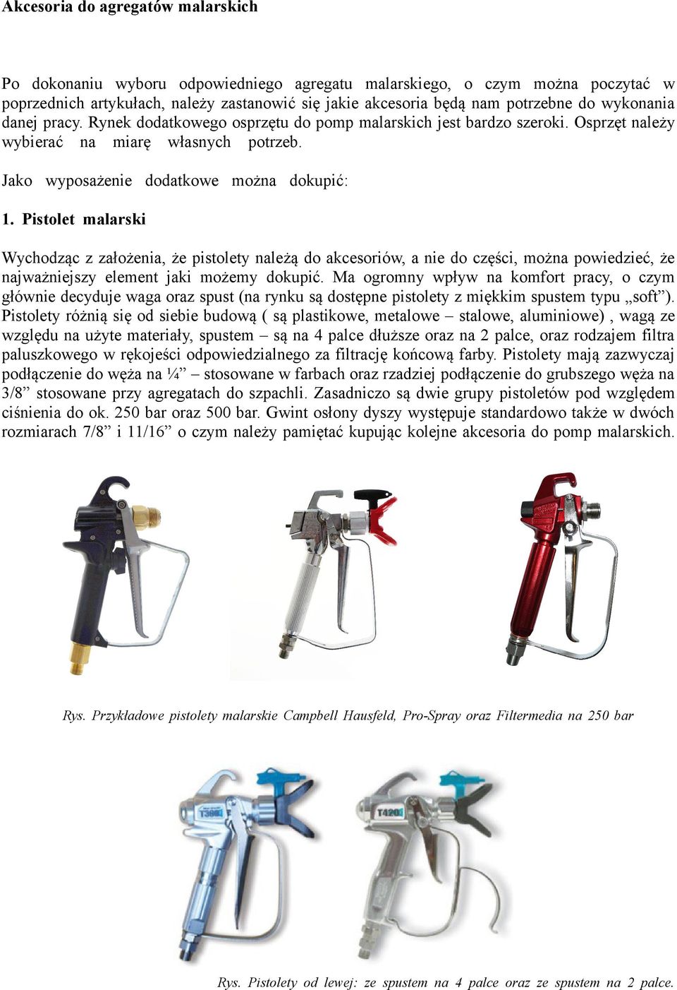 Pistolet malarski Wychodząc z założenia, że pistolety należą do akcesoriów, a nie do części, można powiedzieć, że najważniejszy element jaki możemy dokupić.