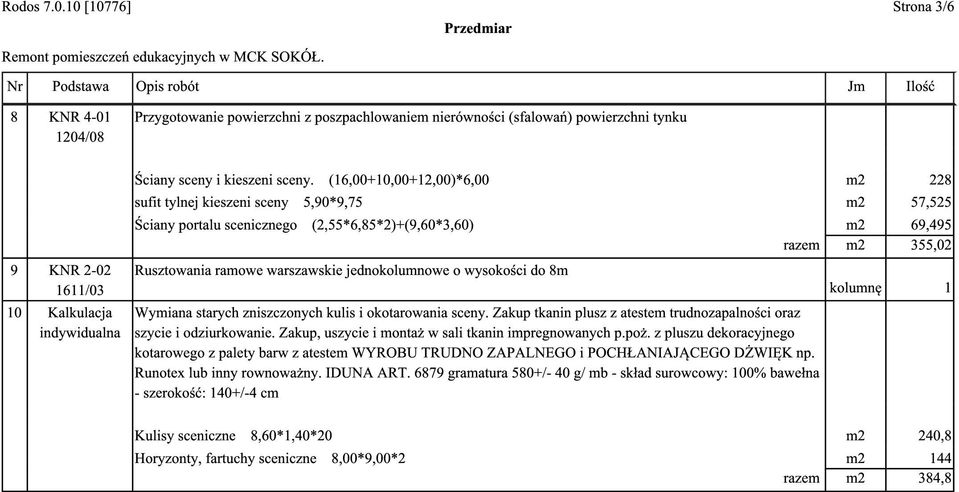 (16,00+10,00+12,00)*6,00 m2 228 sufit tylnej kieszeni sceny 5,90*9,75 m2 57,525 Ściany portalu scenicznego (2,55*6,85*2)+(9,60*3,60) m2 69,495 razem m2 355,02 9 KNR 2-02 Rusztowania ramowe