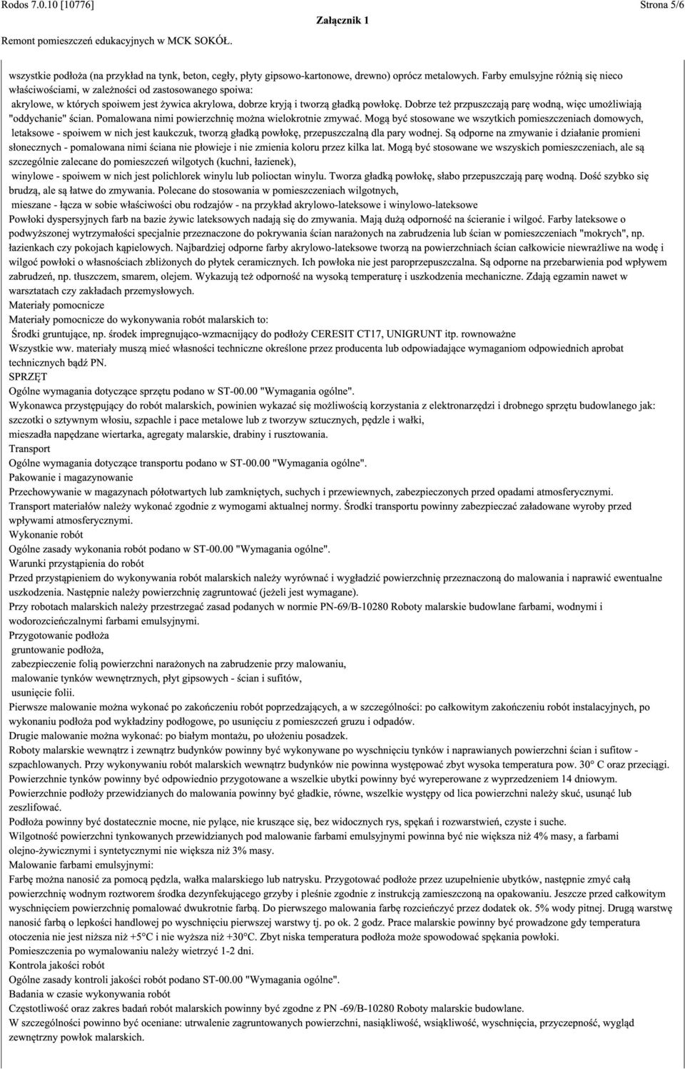 Dobrze też przpuszczają parę wodną, więc umożliwiają "oddychanie" ścian. Pomalowana nimi powierzchnię można wielokrotnie zmywać.