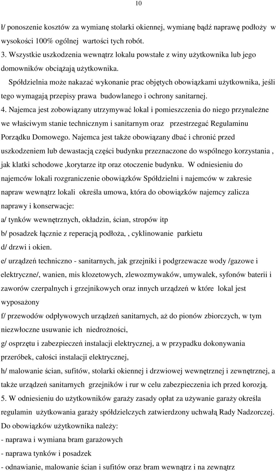 Spółdzielnia moŝe nakazać wykonanie prac objętych obowiązkami uŝytkownika, jeśli tego wymagają przepisy prawa budowlanego i ochrony sanitarnej. 4.