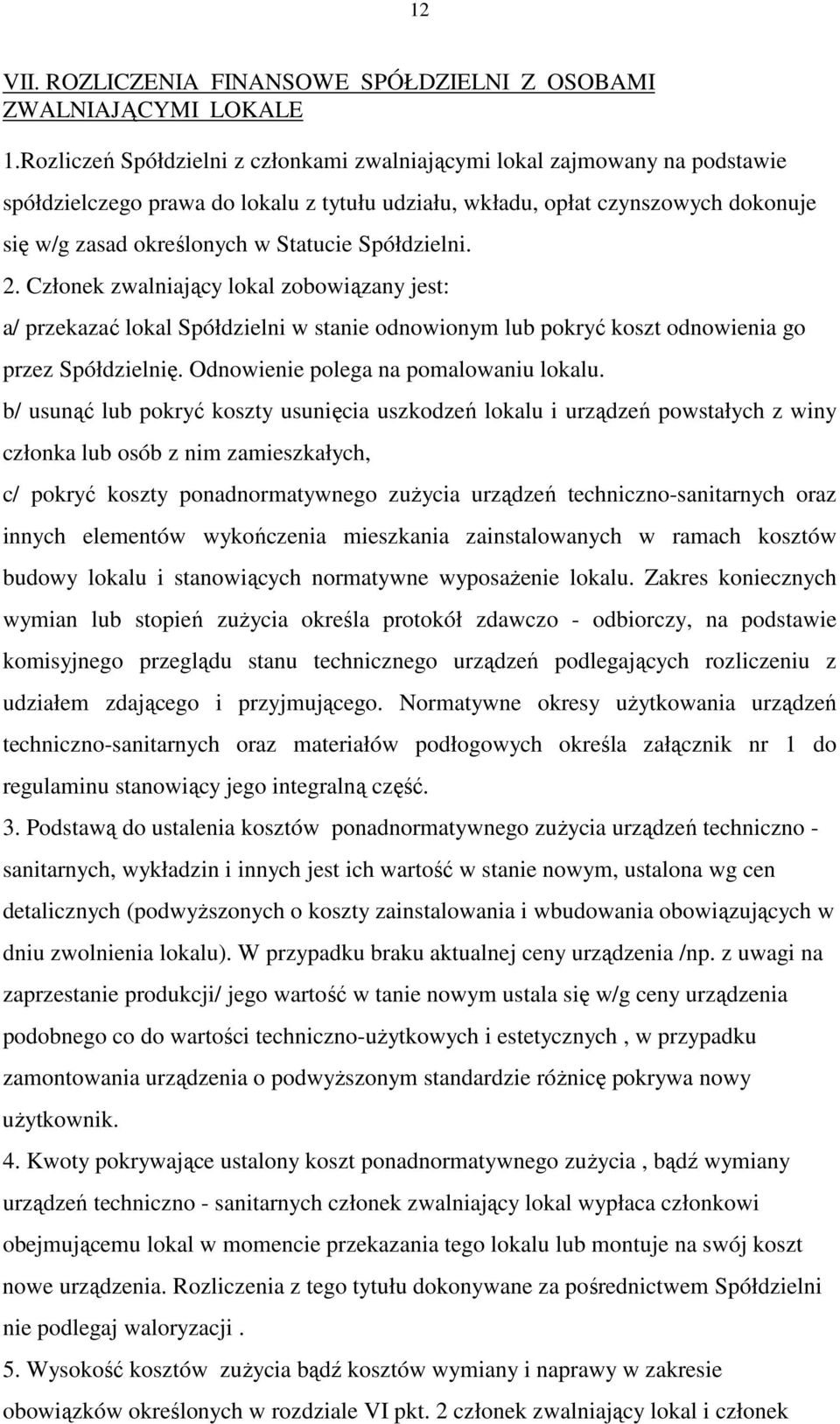 Spółdzielni. 2. Członek zwalniający lokal zobowiązany jest: a/ przekazać lokal Spółdzielni w stanie odnowionym lub pokryć koszt odnowienia go przez Spółdzielnię.