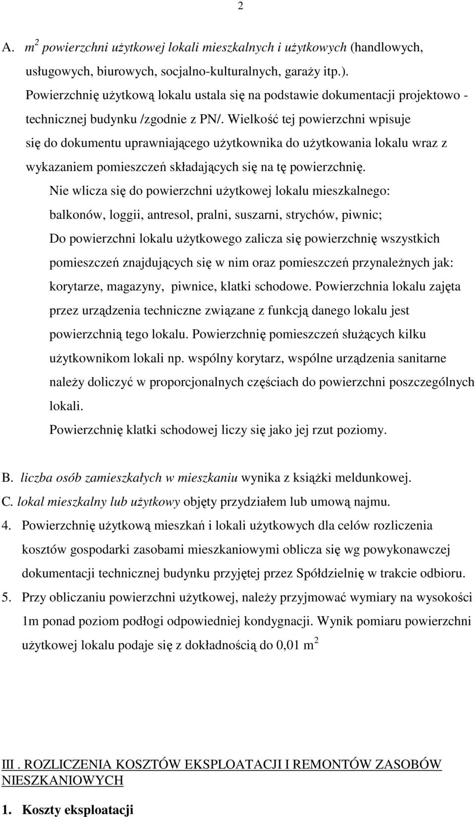 Wielkość tej powierzchni wpisuje się do dokumentu uprawniającego uŝytkownika do uŝytkowania lokalu wraz z wykazaniem pomieszczeń składających się na tę powierzchnię.