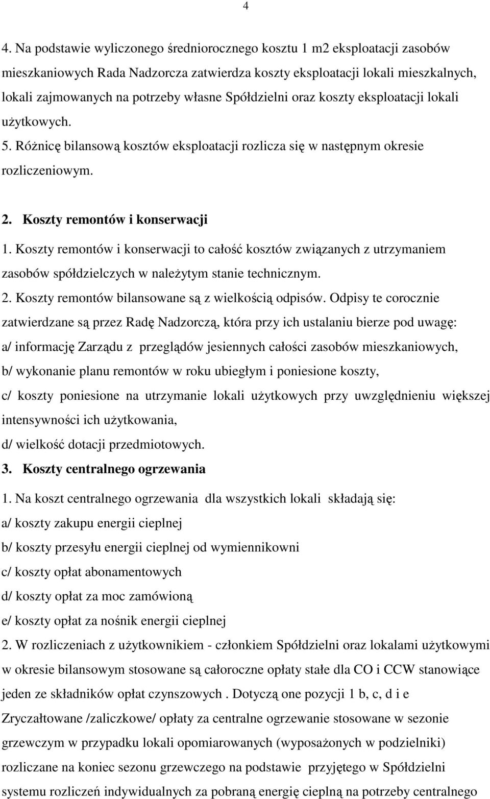 Koszty remontów i konserwacji to całość kosztów związanych z utrzymaniem zasobów spółdzielczych w naleŝytym stanie technicznym. 2. Koszty remontów bilansowane są z wielkością odpisów.