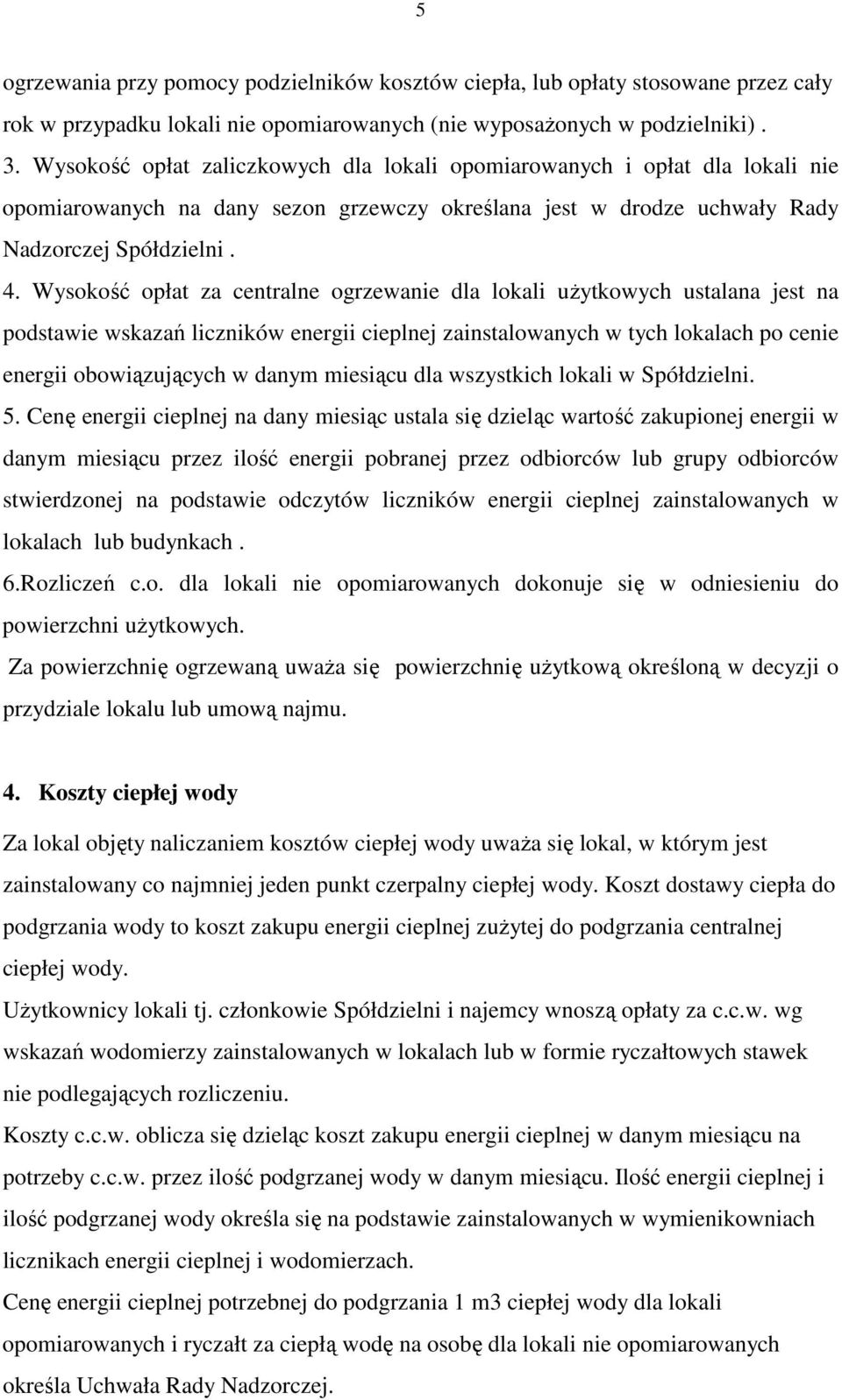 Wysokość opłat za centralne ogrzewanie dla lokali uŝytkowych ustalana jest na podstawie wskazań liczników energii cieplnej zainstalowanych w tych lokalach po cenie energii obowiązujących w danym