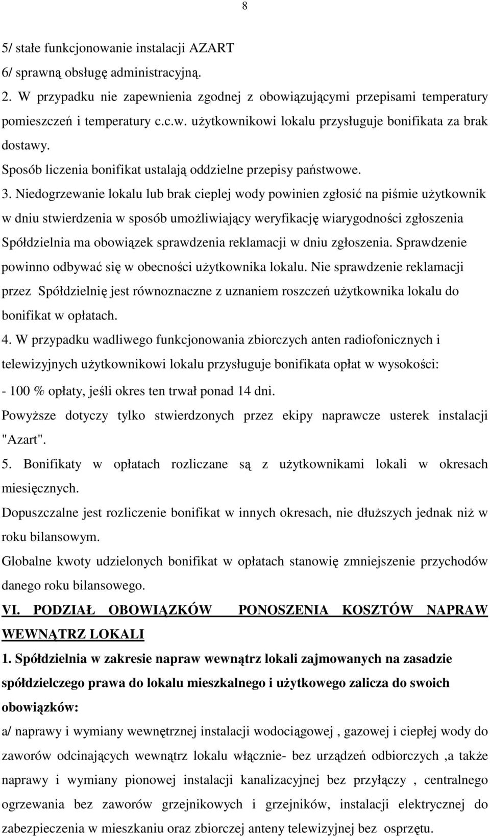 Niedogrzewanie lokalu lub brak cieplej wody powinien zgłosić na piśmie uŝytkownik w dniu stwierdzenia w sposób umoŝliwiający weryfikację wiarygodności zgłoszenia Spółdzielnia ma obowiązek sprawdzenia