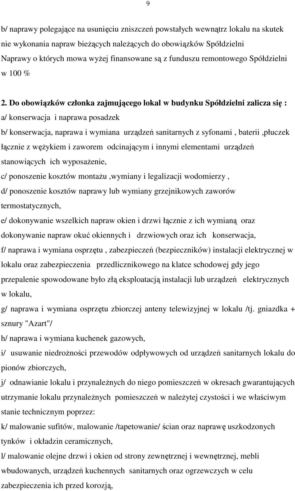 Do obowiązków członka zajmującego lokal w budynku Spółdzielni zalicza się : a/ konserwacja i naprawa posadzek b/ konserwacja, naprawa i wymiana urządzeń sanitarnych z syfonami, baterii,płuczek