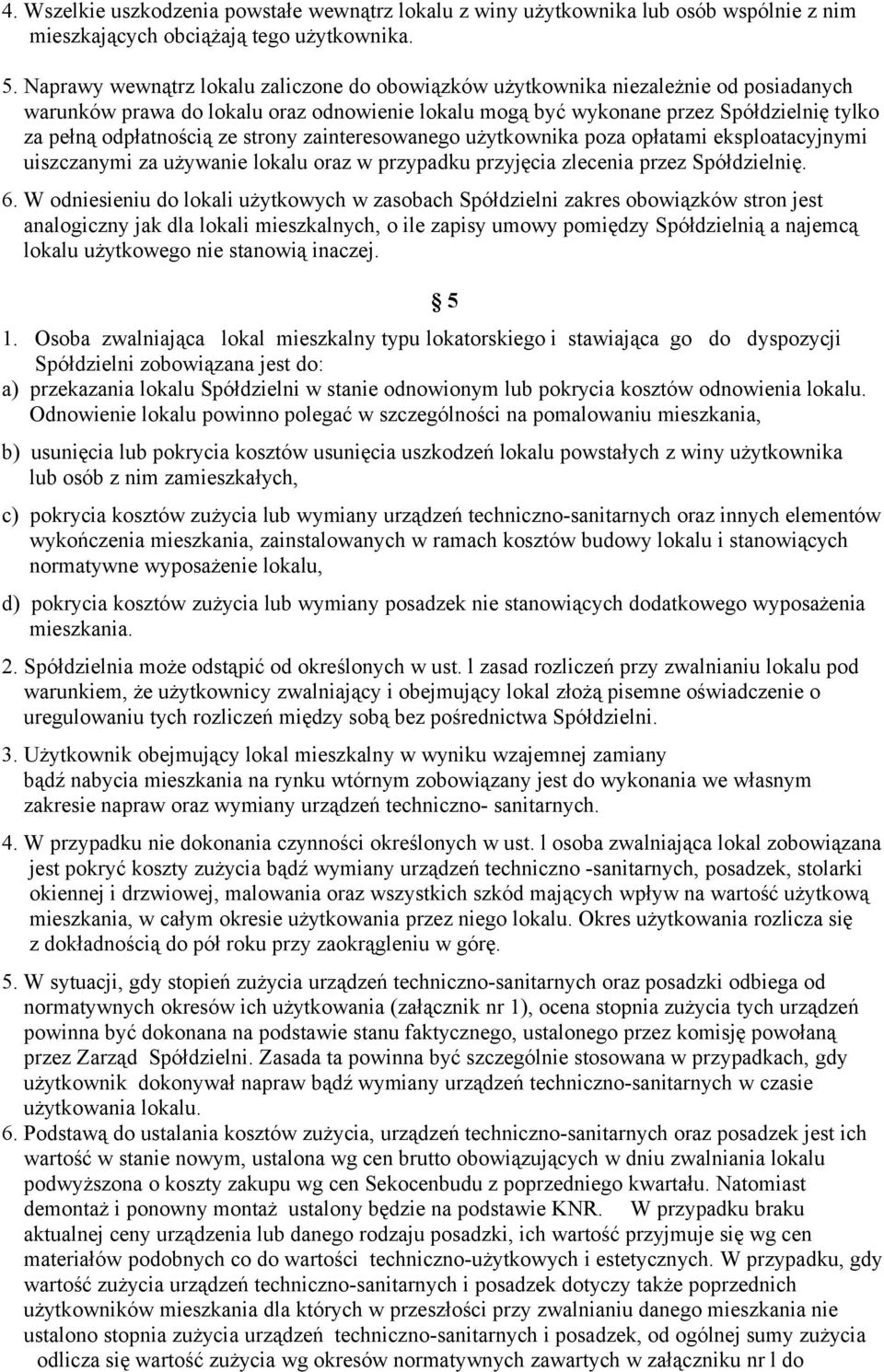 ze strony zainteresowanego użytkownika poza opłatami eksploatacyjnymi uiszczanymi za używanie lokalu oraz w przypadku przyjęcia zlecenia przez Spółdzielnię. 6.