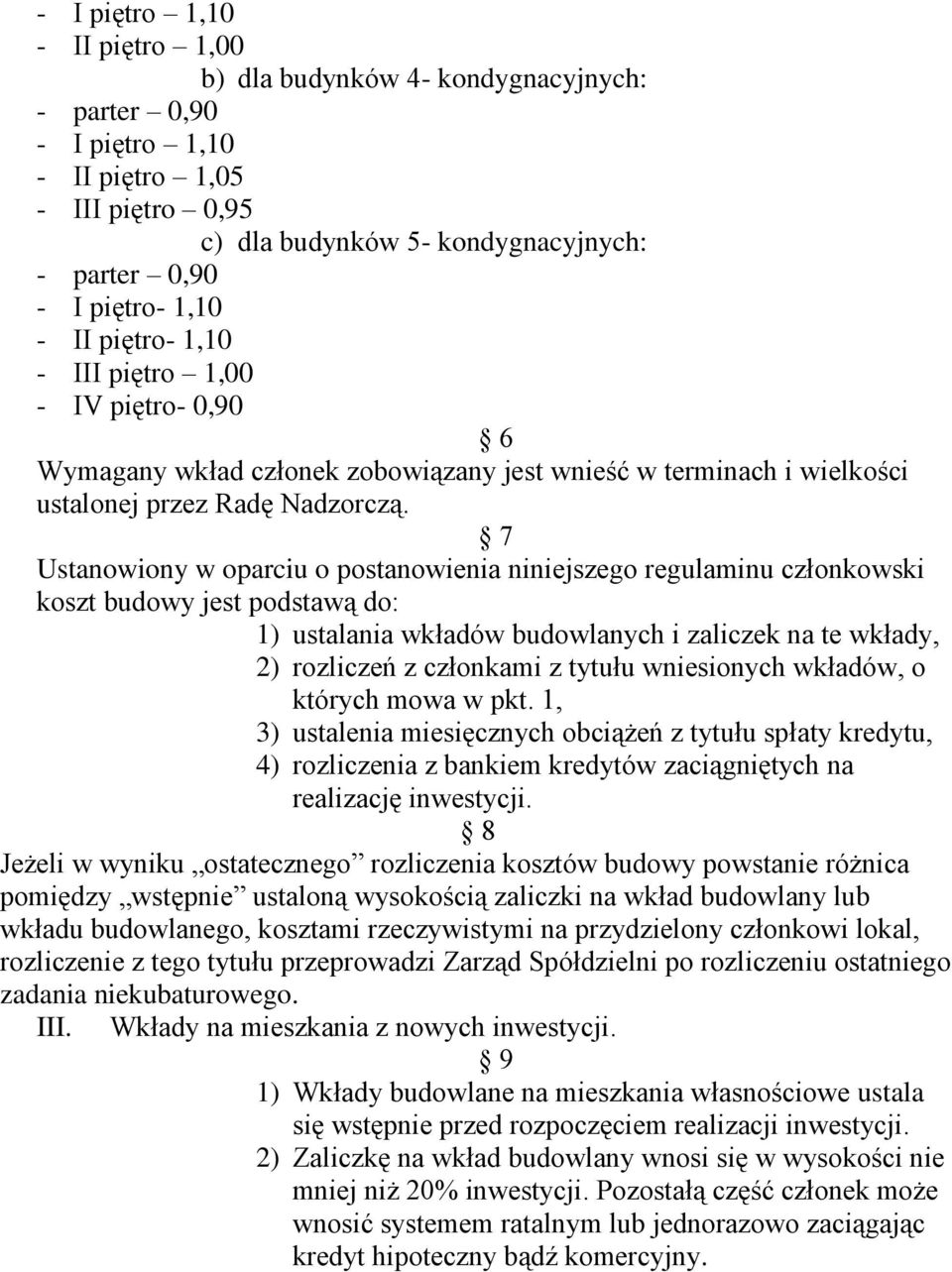 7 Ustanowiony w oparciu o postanowienia niniejszego regulaminu członkowski koszt budowy jest podstawą do: 1) ustalania wkładów budowlanych i zaliczek na te wkłady, 2) rozliczeń z członkami z tytułu