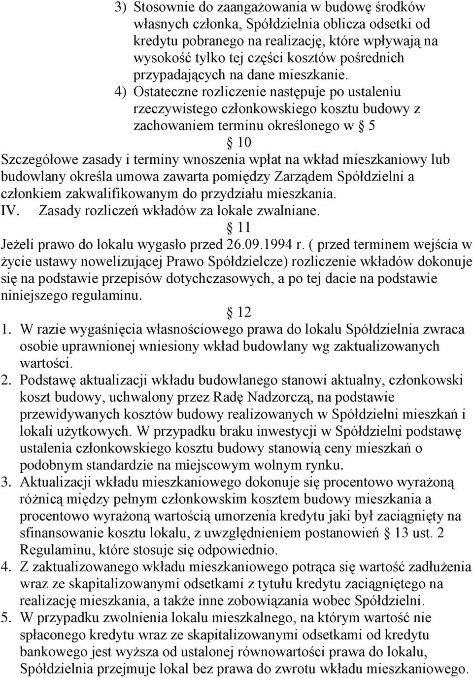 4) Ostateczne rozliczenie następuje po ustaleniu rzeczywistego członkowskiego kosztu budowy z zachowaniem terminu określonego w 5 10 Szczegółowe zasady i terminy wnoszenia wpłat na wkład mieszkaniowy