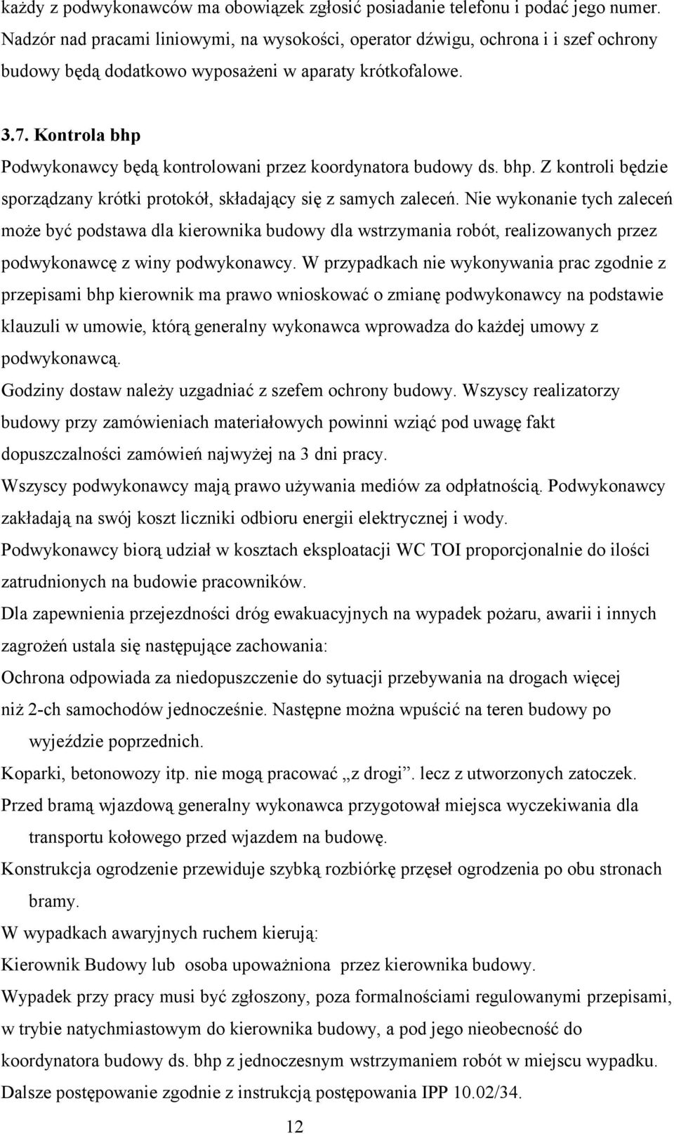 Kontrola bhp Podwykonawcy będą kontrolowani przez koordynatora budowy ds. bhp. Z kontroli będzie sporządzany krótki protokół, składający się z samych zaleceń.