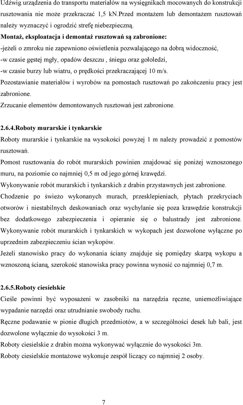 Montaż, eksploatacja i demontaż rusztowań są zabronione: -jeżeli o zmroku nie zapewniono oświetlenia pozwalającego na dobrą widoczność, -w czasie gęstej mgły, opadów deszczu, śniegu oraz gołoledzi,