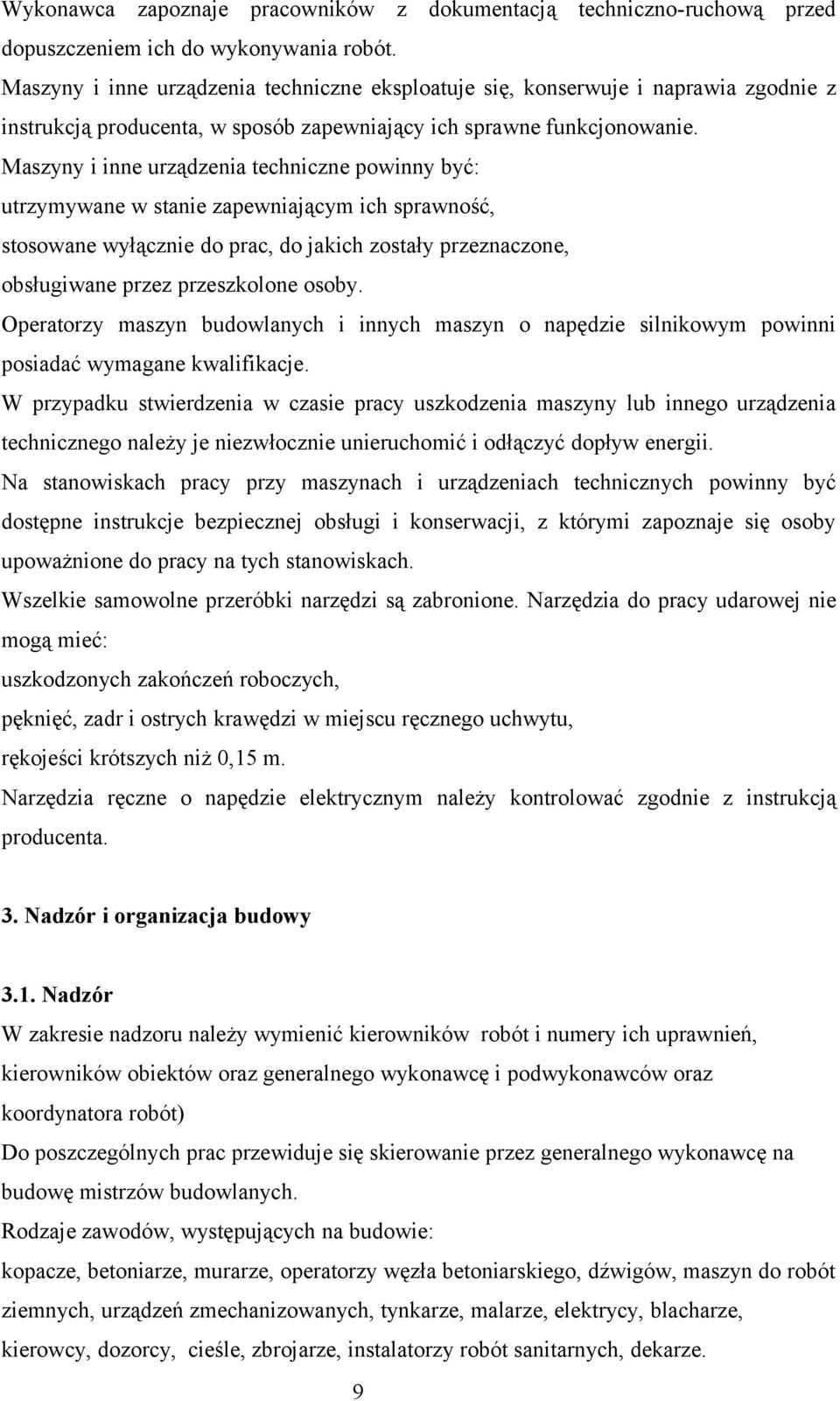 Maszyny i inne urządzenia techniczne powinny być: utrzymywane w stanie zapewniającym ich sprawność, stosowane wyłącznie do prac, do jakich zostały przeznaczone, obsługiwane przez przeszkolone osoby.