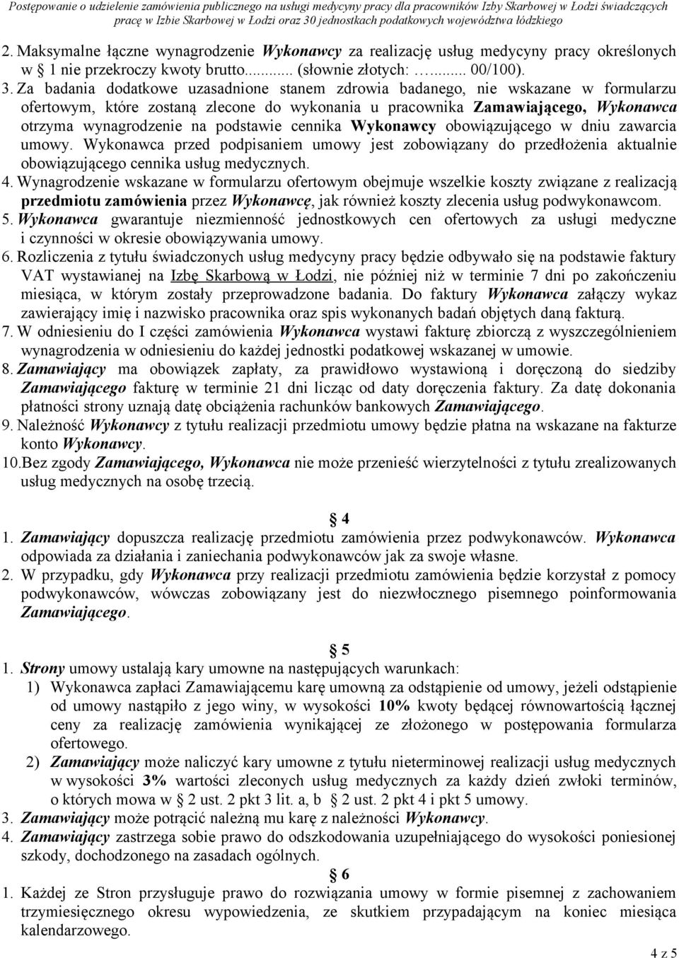 podstawie cennika Wykonawcy obowiązującego w dniu zawarcia umowy. Wykonawca przed podpisaniem umowy jest zobowiązany do przedłożenia aktualnie obowiązującego cennika usług medycznych. 4.