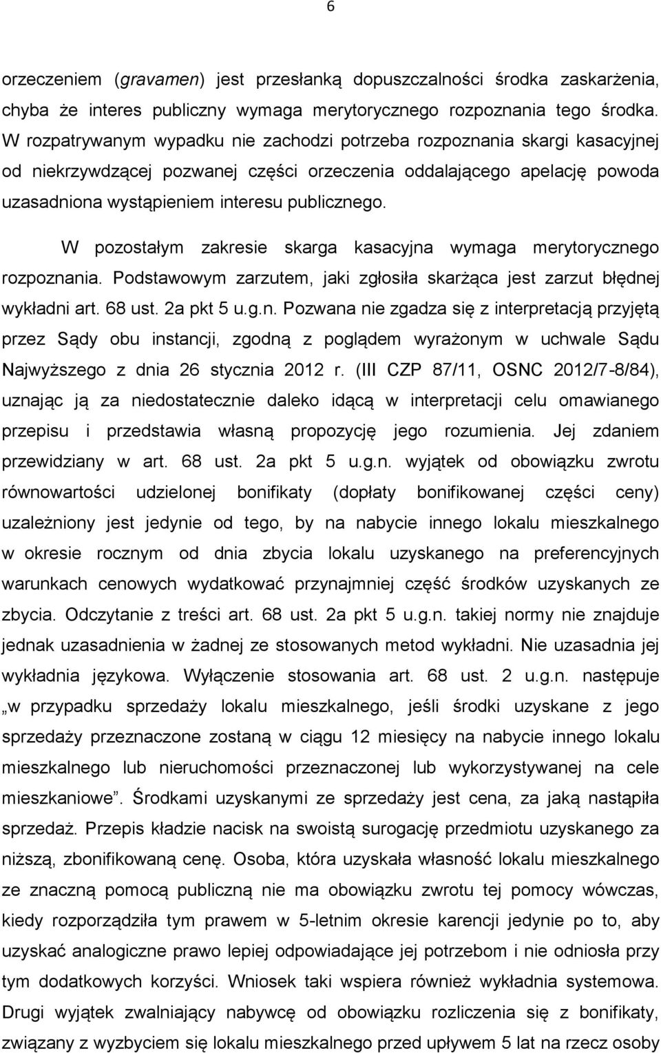 W pozostałym zakresie skarga kasacyjna wymaga merytorycznego rozpoznania. Podstawowym zarzutem, jaki zgłosiła skarżąca jest zarzut błędnej wykładni art. 68 ust. 2a pkt 5 u.g.n. Pozwana nie zgadza się z interpretacją przyjętą przez Sądy obu instancji, zgodną z poglądem wyrażonym w uchwale Sądu Najwyższego z dnia 26 stycznia 2012 r.