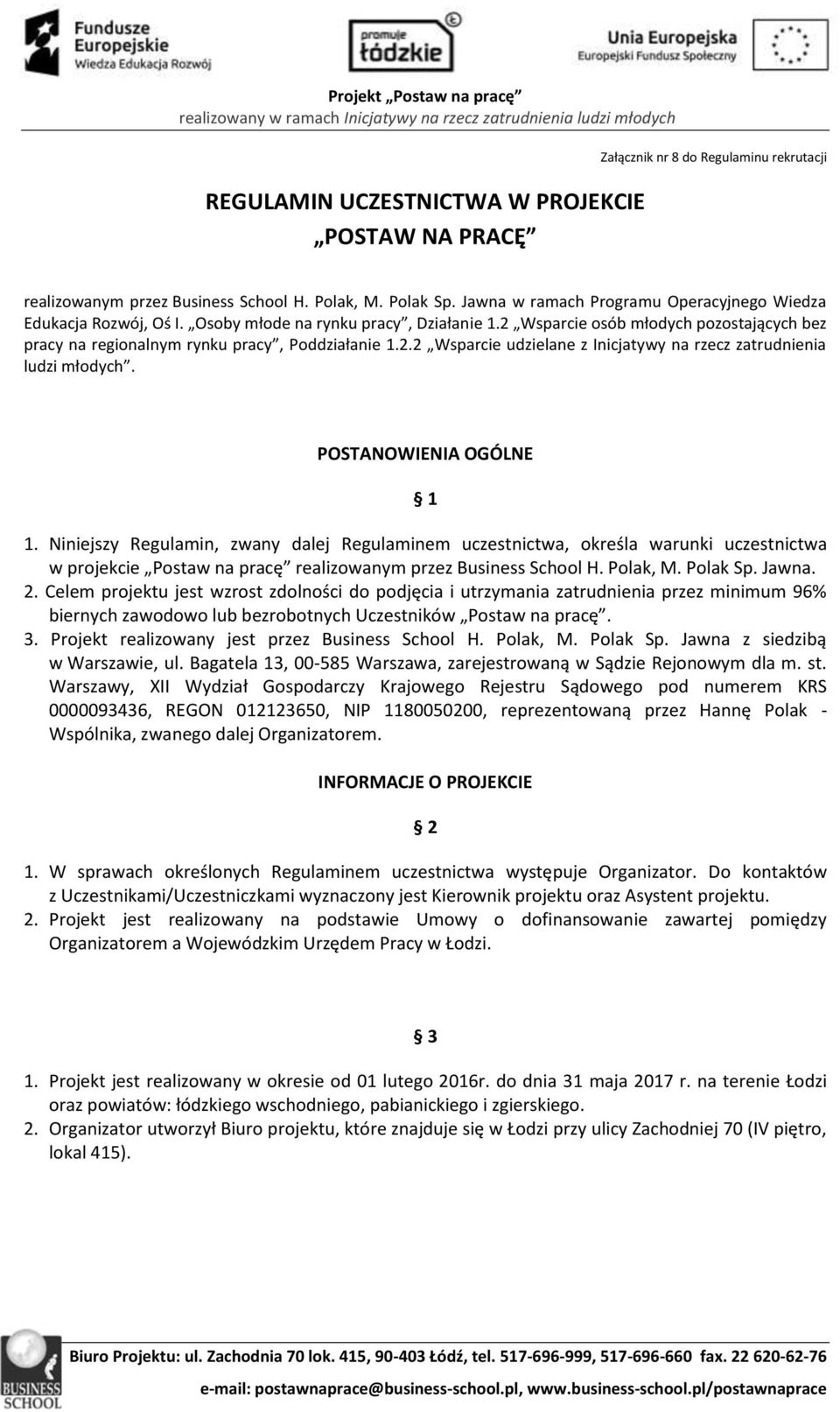 POSTANOWIENIA OGÓLNE 1 1. Niniejszy Regulamin, zwany dalej Regulaminem uczestnictwa, określa warunki uczestnictwa w projekcie Postaw na pracę realizowanym przez Business School H. Polak, M. Polak Sp.