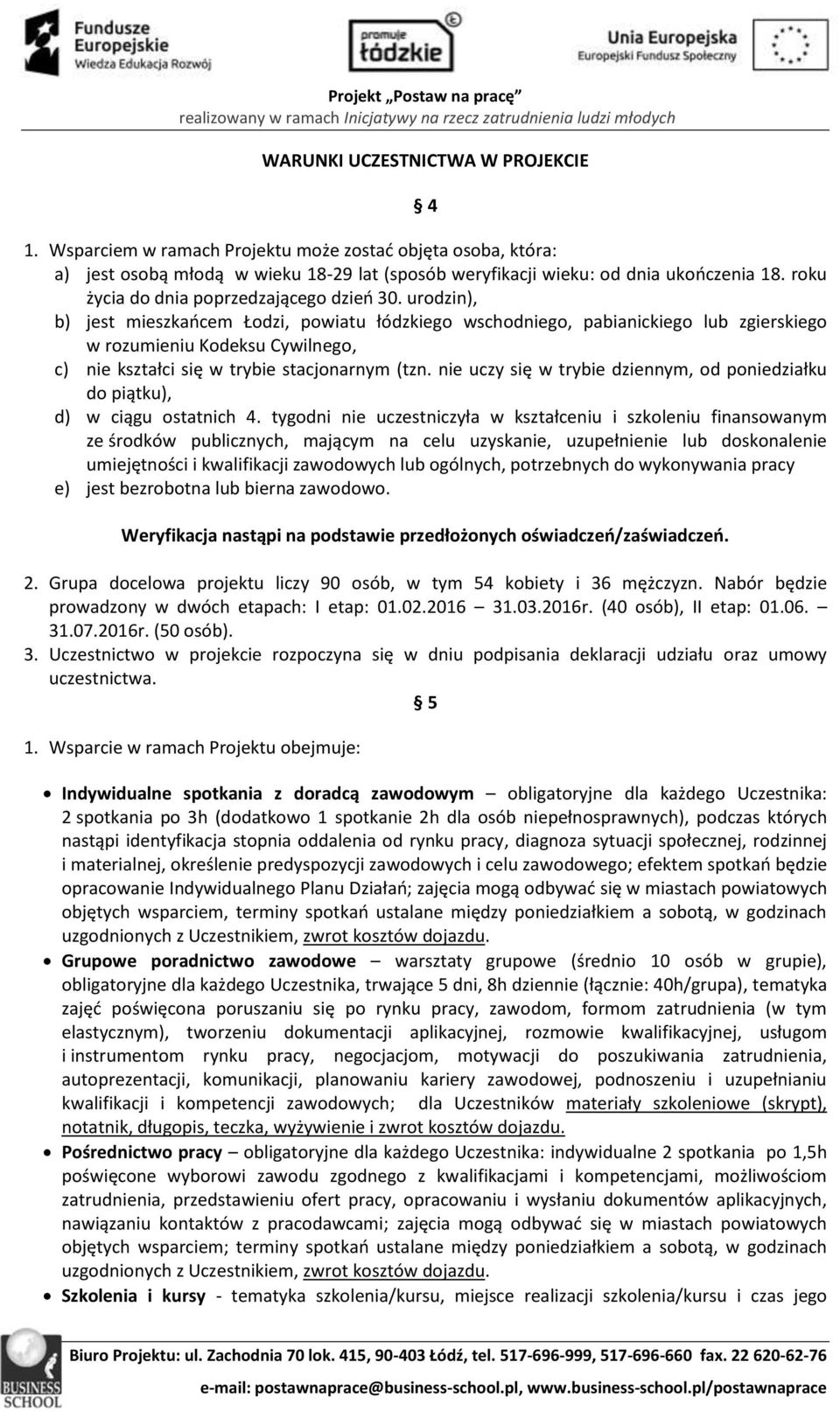 urodzin), b) jest mieszkańcem Łodzi, powiatu łódzkiego wschodniego, pabianickiego lub zgierskiego w rozumieniu Kodeksu Cywilnego, c) nie kształci się w trybie stacjonarnym (tzn.