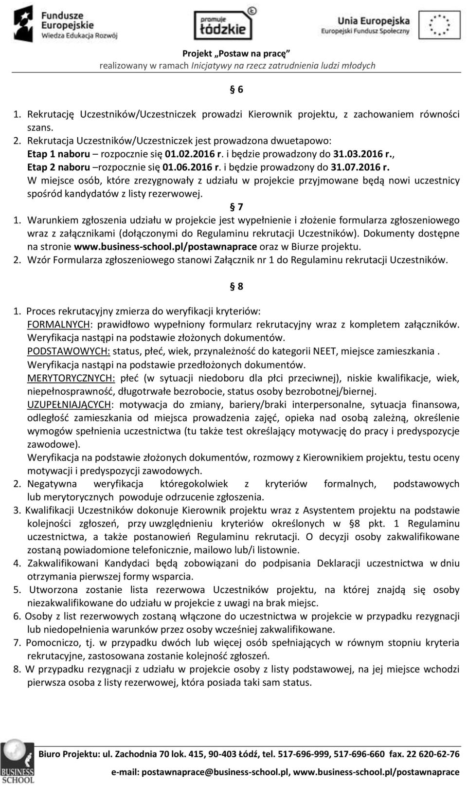 7 1. Warunkiem zgłoszenia udziału w projekcie jest wypełnienie i złożenie formularza zgłoszeniowego wraz z załącznikami (dołączonymi do Regulaminu rekrutacji Uczestników).