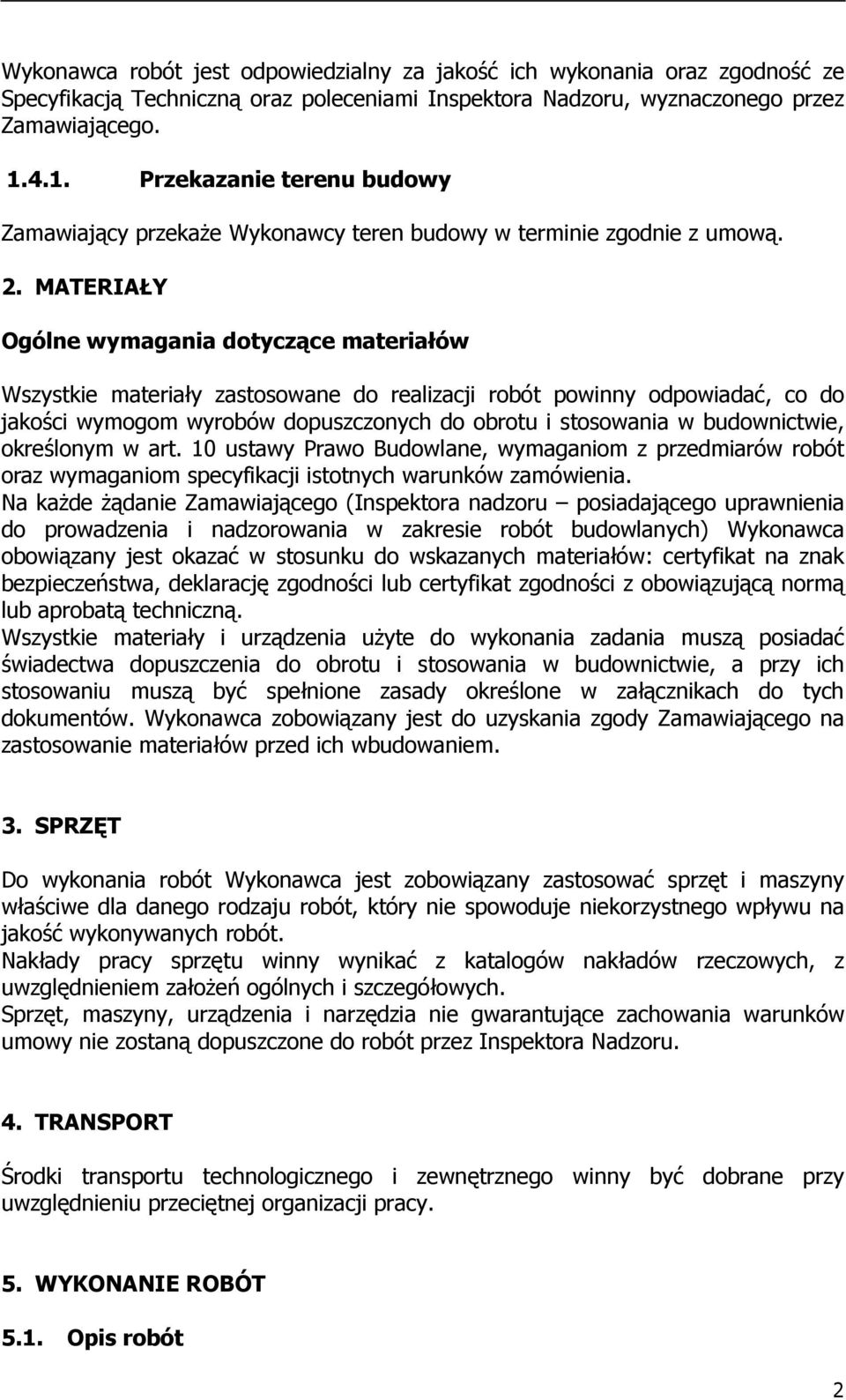 MATERIAŁY Ogólne wymagania dotyczące materiałów Wszystkie materiały zastosowane do realizacji robót powinny odpowiadać, co do jakości wymogom wyrobów dopuszczonych do obrotu i stosowania w