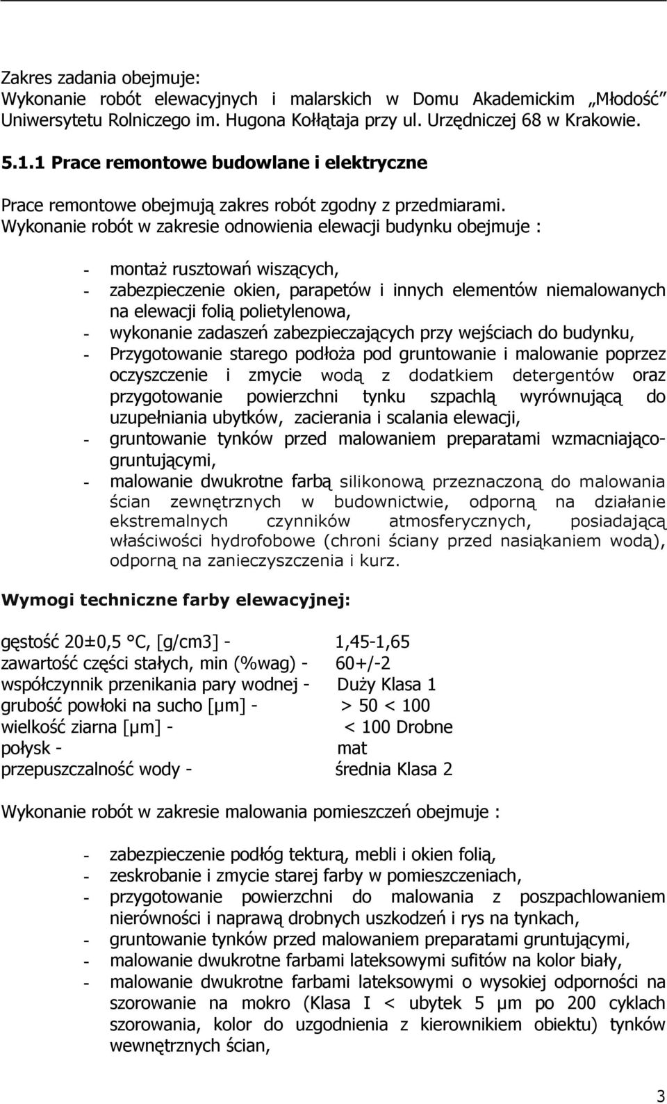 Wykonanie robót w zakresie odnowienia elewacji budynku obejmuje : - montaŝ rusztowań wiszących, - zabezpieczenie okien, parapetów i innych elementów niemalowanych na elewacji folią polietylenowa, -