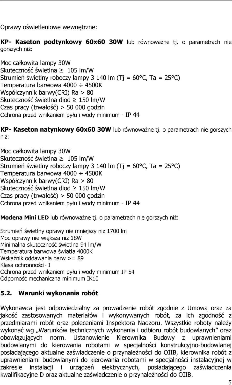 barwy(cri) Ra > 80 Skuteczność świetlna diod 150 lm/w Czas pracy (trwałość) > 50 000 godzin Ochrona przed wnikaniem pyłu i wody minimum - IP 44 KP- Kaseton natynkowy 60x60 30W lub równowaŝne tj.