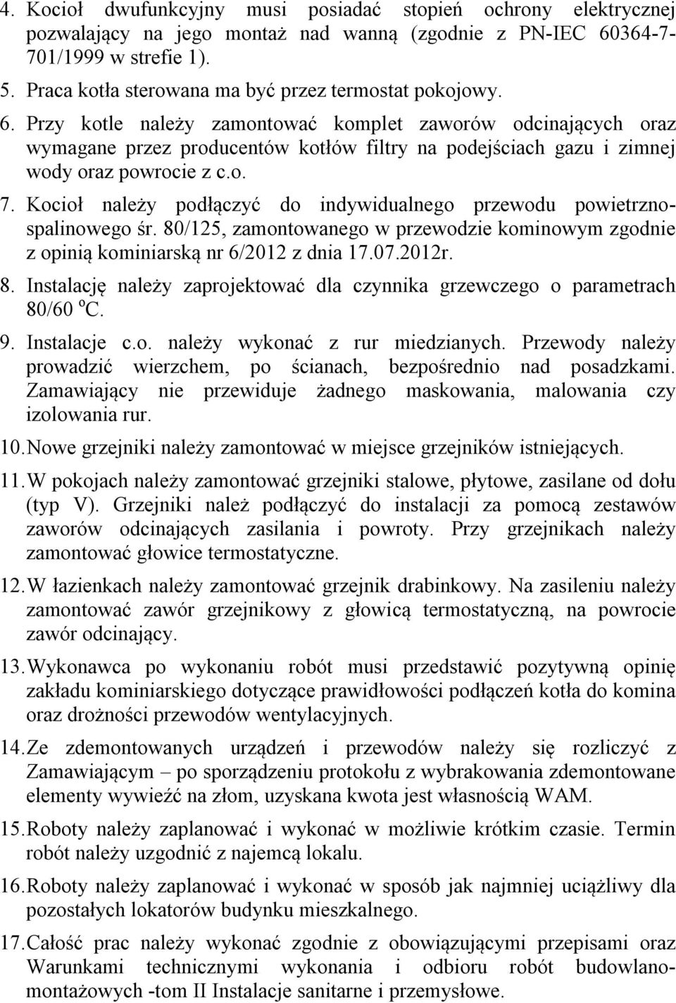 Przy kotle należy zamontować komplet zaworów odcinających oraz wymagane przez producentów kotłów filtry na podejściach gazu i zimnej wody oraz powrocie z c.o. 7.