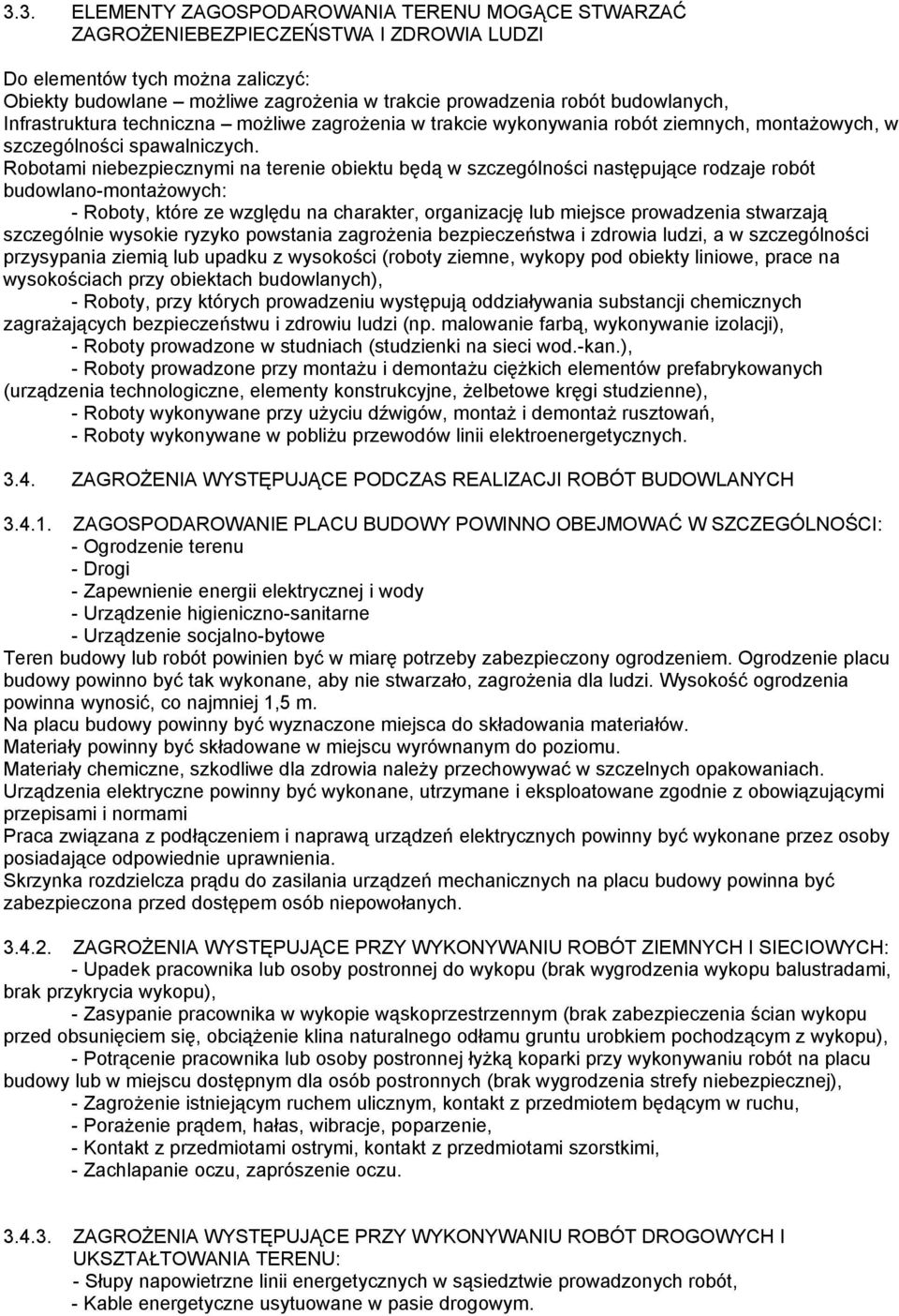 Robotami niebezpiecznymi na terenie obiektu będą w szczególności następujące rodzaje robót budowlano-montażowych: - Roboty, które ze względu na charakter, organizację lub miejsce prowadzenia