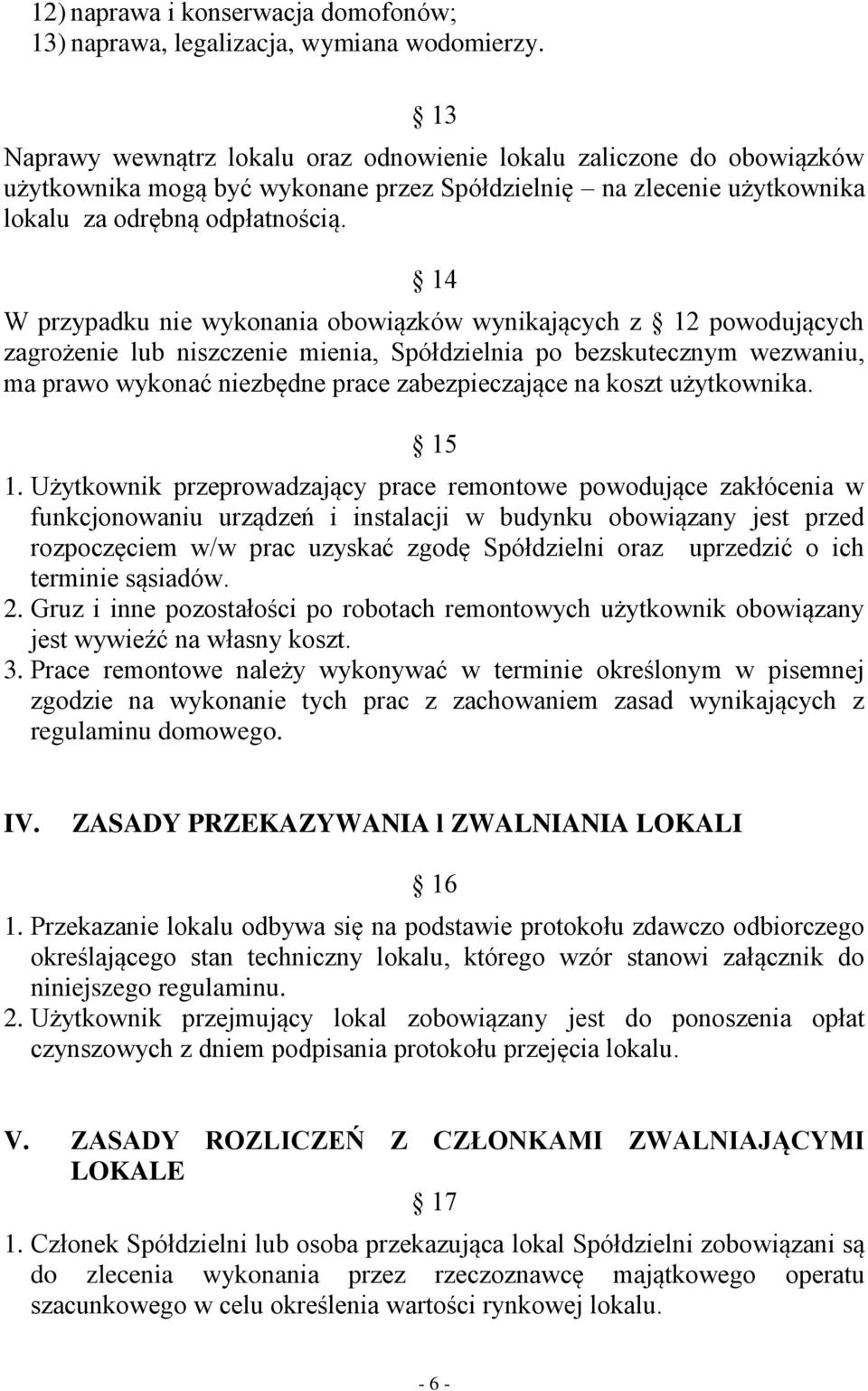 14 W przypadku nie wykonania obowiązków wynikających z 12 powodujących zagrożenie lub niszczenie mienia, Spółdzielnia po bezskutecznym wezwaniu, ma prawo wykonać niezbędne prace zabezpieczające na