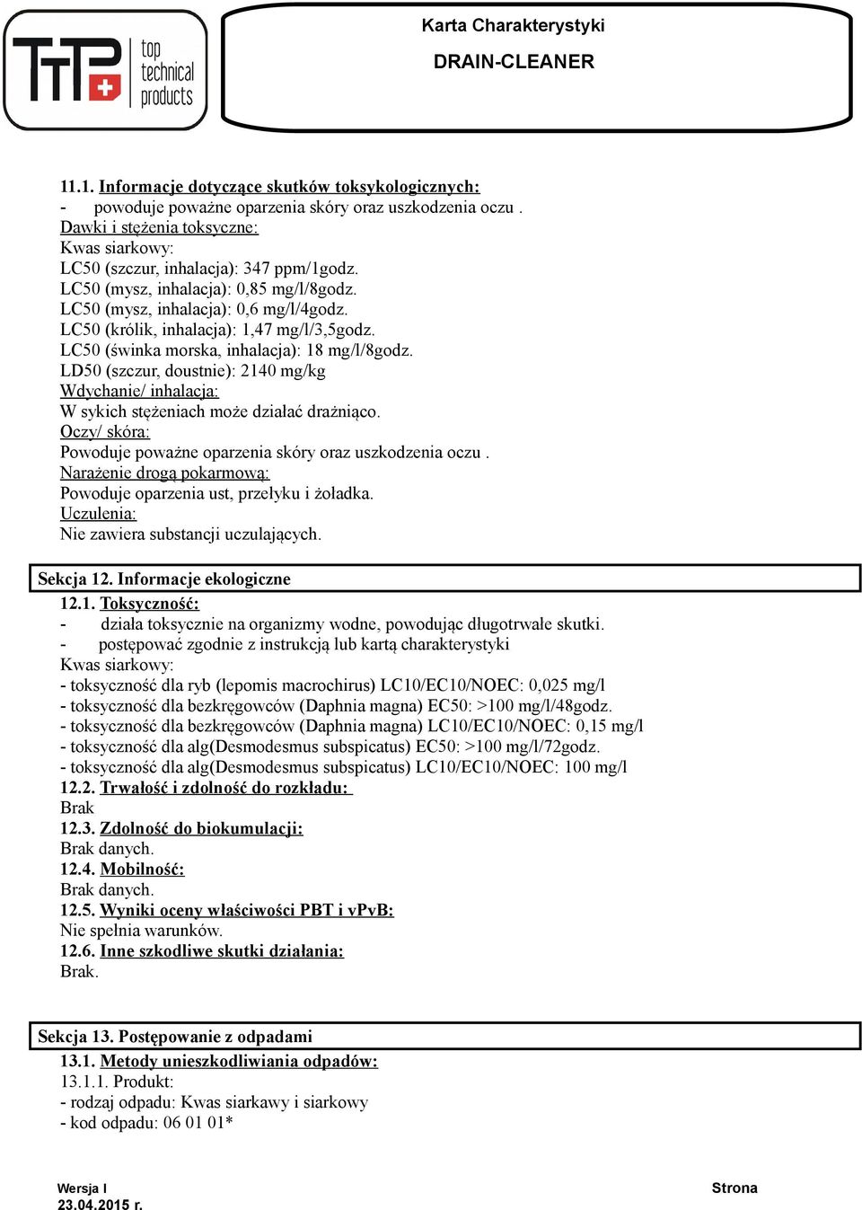 LD50 (szczur, doustnie): 2140 mg/kg Wdychanie/ inhalacja: W sykich stężeniach może działać drażniąco. Oczy/ skóra: Powoduje poważne oparzenia skóry oraz uszkodzenia oczu.