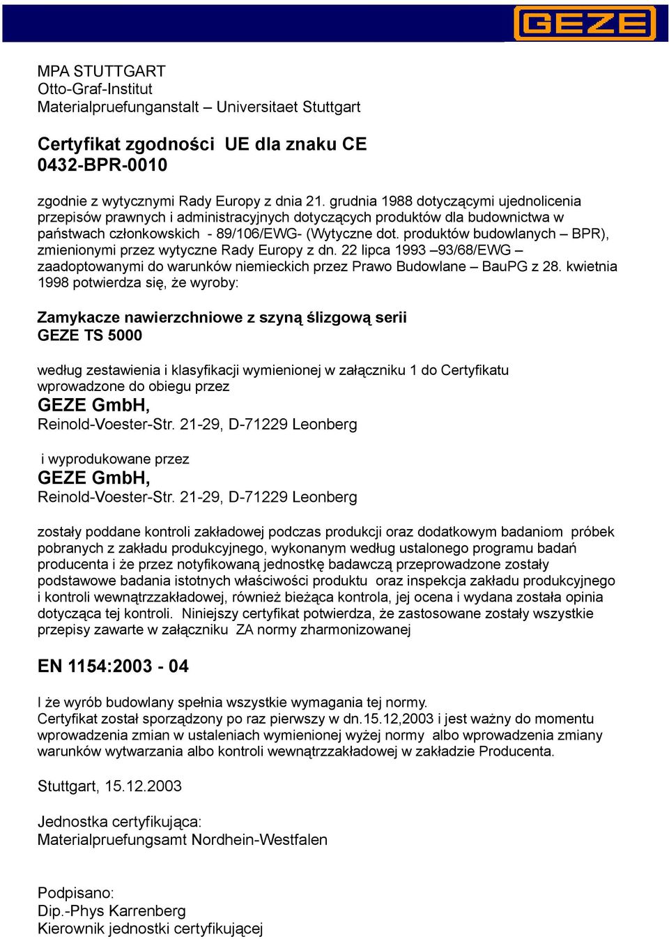 produktów budowlanych BPR), zmienionymi przez wytyczne Rady Europy z dn. 22 lipca 1993 93/68/EWG zaadoptowanymi do warunków niemieckich przez Prawo Budowlane BauPG z 28.