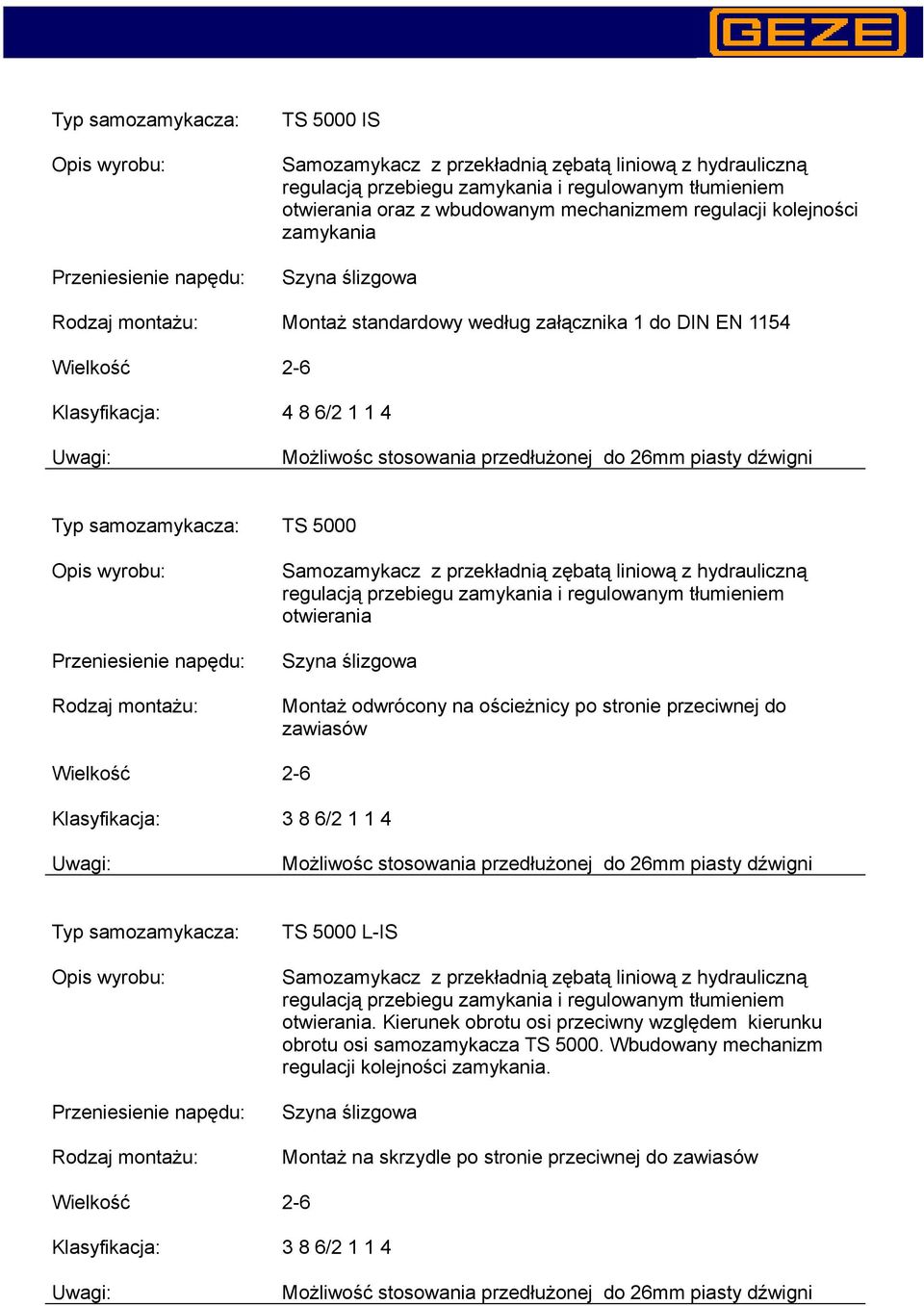 Kierunek obrotu osi przeciwny względem kierunku obrotu osi samozamykacza TS 5000. Wbudowany mechanizm regulacji kolejności zamykania.