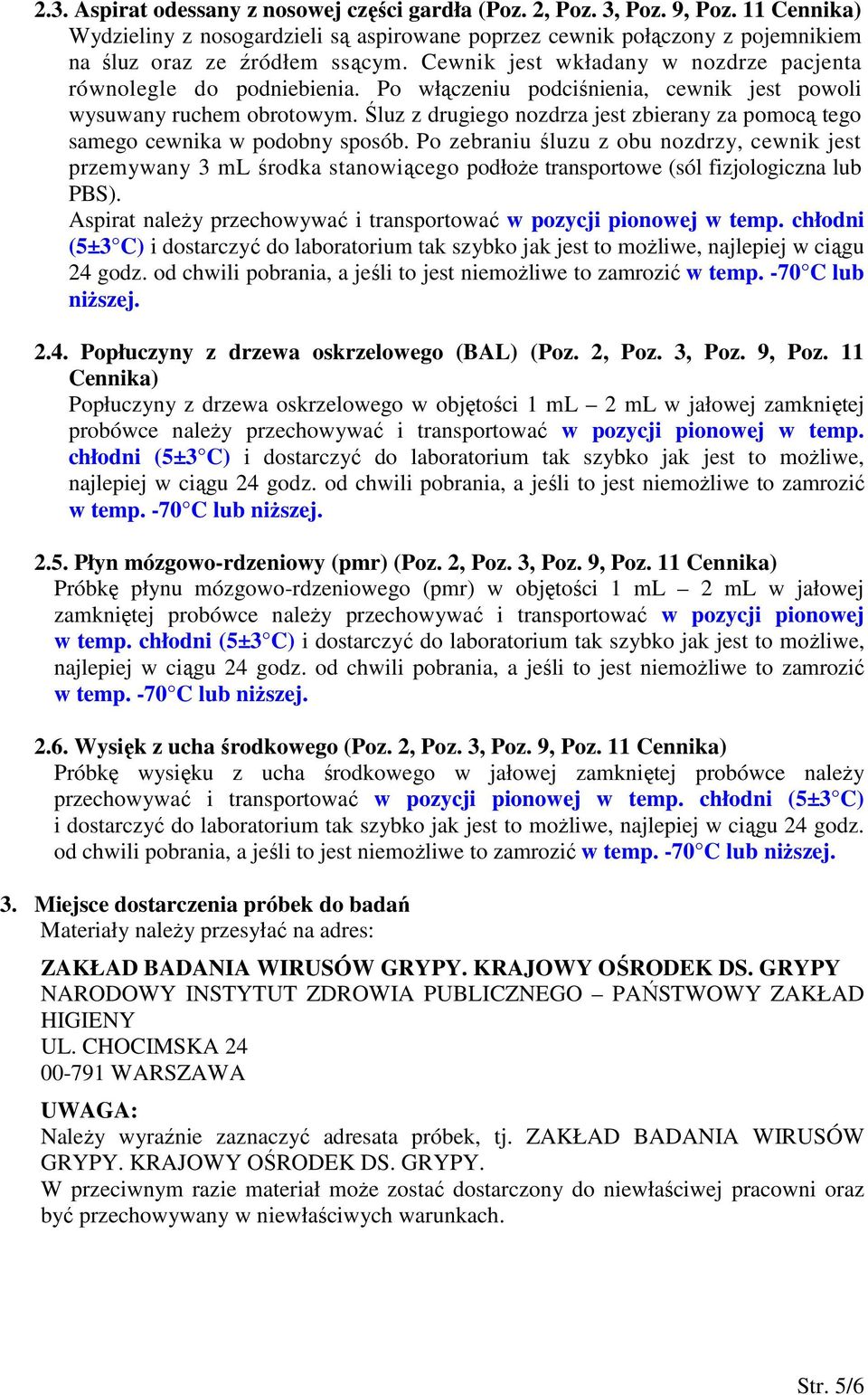 Śluz z drugiego nozdrza jest zbierany za pomocą tego samego cewnika w podobny sposób.