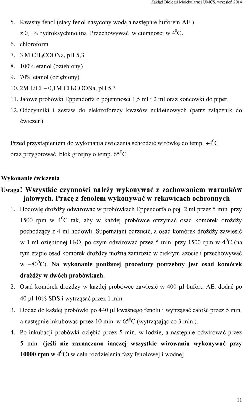 Odczynniki i zestaw do elektroforezy kwasów nukleinowych (patrz załącznik do ćwiczeń) Przed przystąpieniem do wykonania ćwiczenia schłodzić wirówkę do temp.
