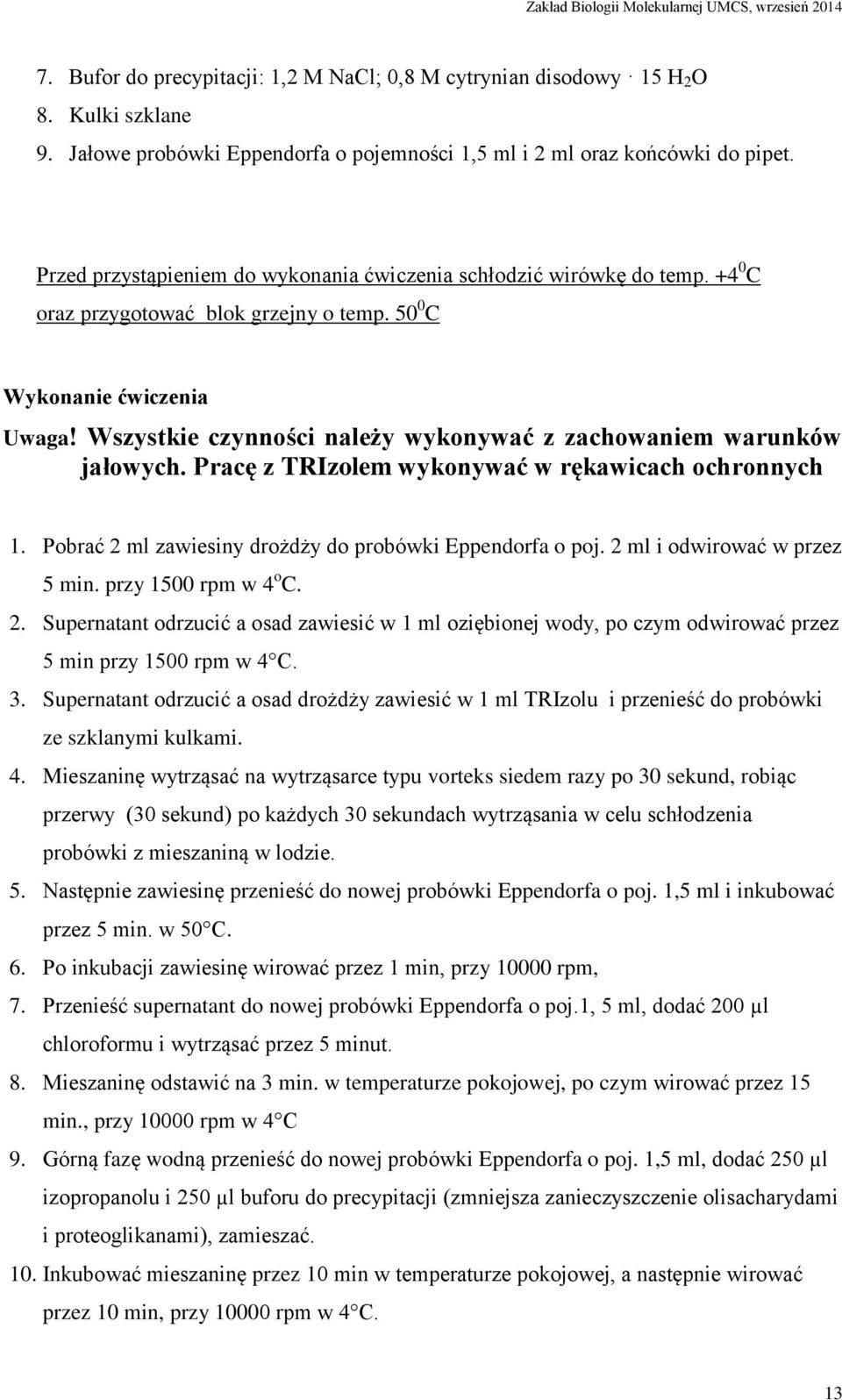 Wszystkie czynności należy wykonywać z zachowaniem warunków jałowych. Pracę z TRIzolem wykonywać w rękawicach ochronnych 1. Pobrać 2 ml zawiesiny drożdży do probówki Eppendorfa o poj.