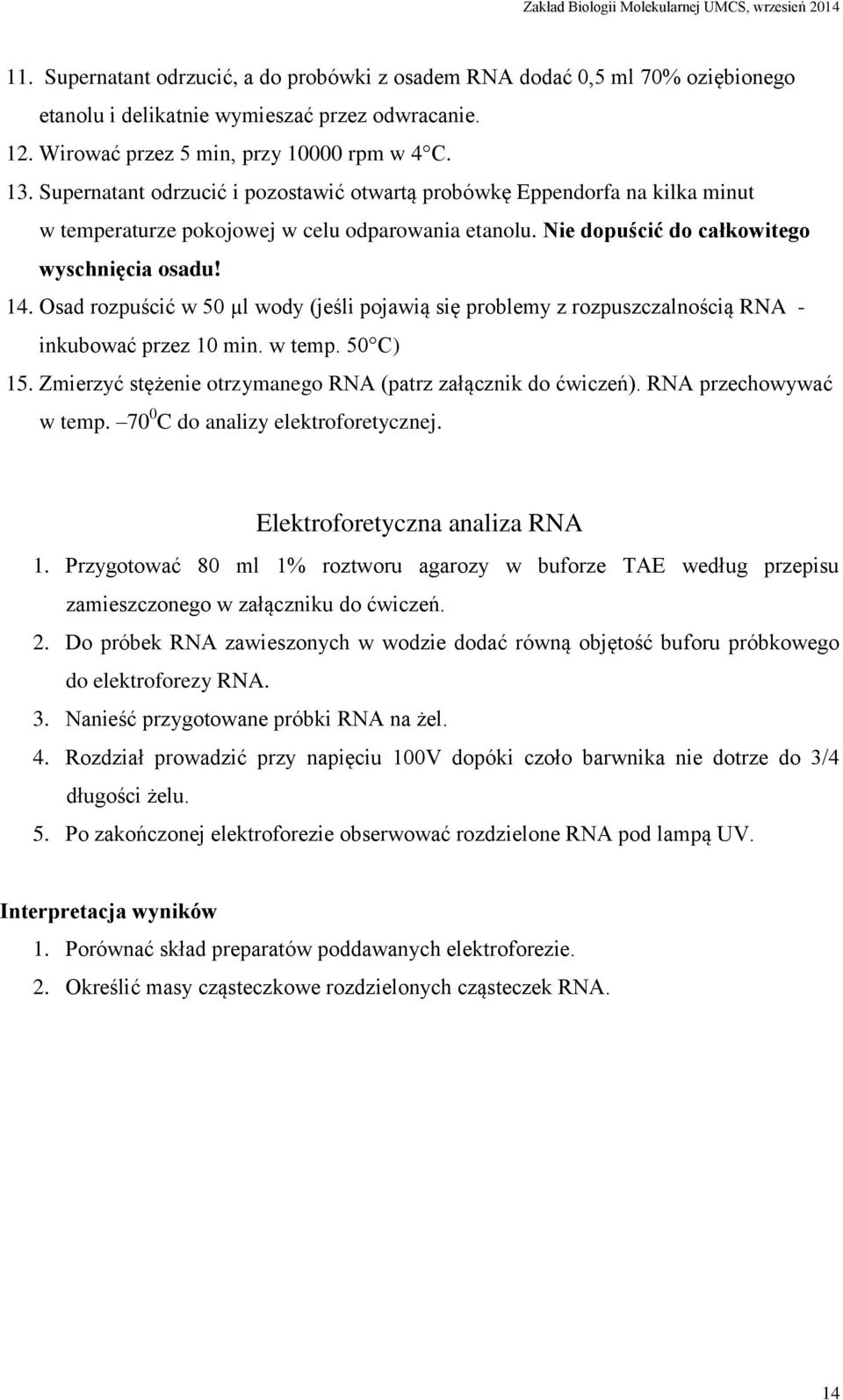 Osad rozpuścić w 50 µl wody (jeśli pojawią się problemy z rozpuszczalnością RNA - inkubować przez 10 min. w temp. 50 C) 15. Zmierzyć stężenie otrzymanego RNA (patrz załącznik do ćwiczeń).