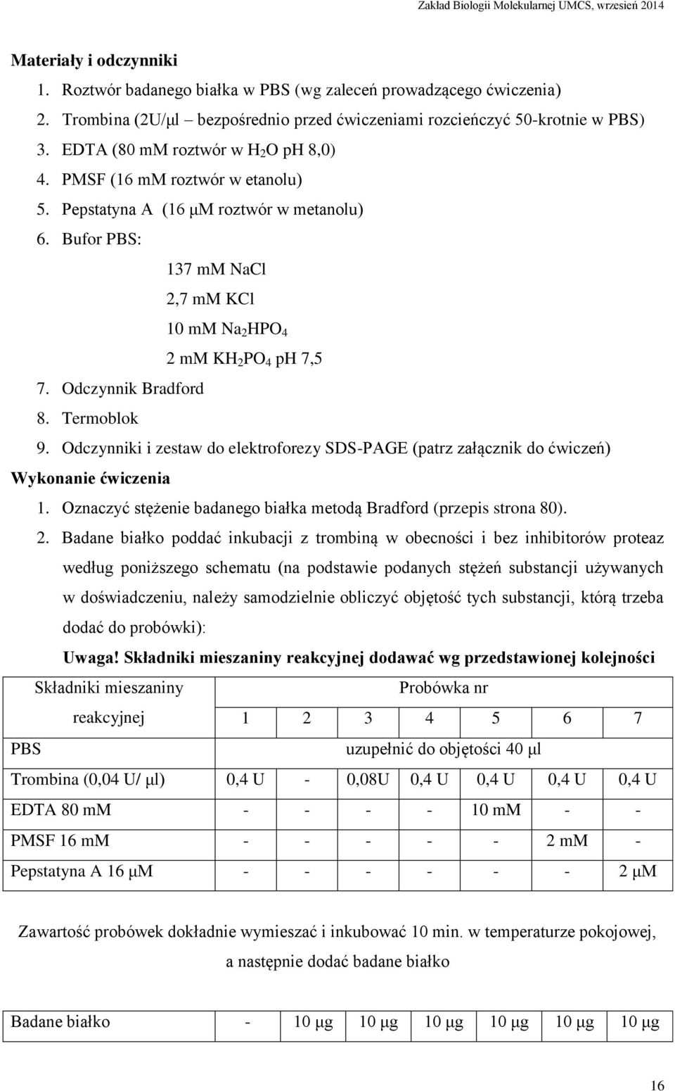 Odczynnik Bradford 8. Termoblok 9. Odczynniki i zestaw do elektroforezy SDS-PAGE (patrz załącznik do ćwiczeń) Wykonanie ćwiczenia 1.