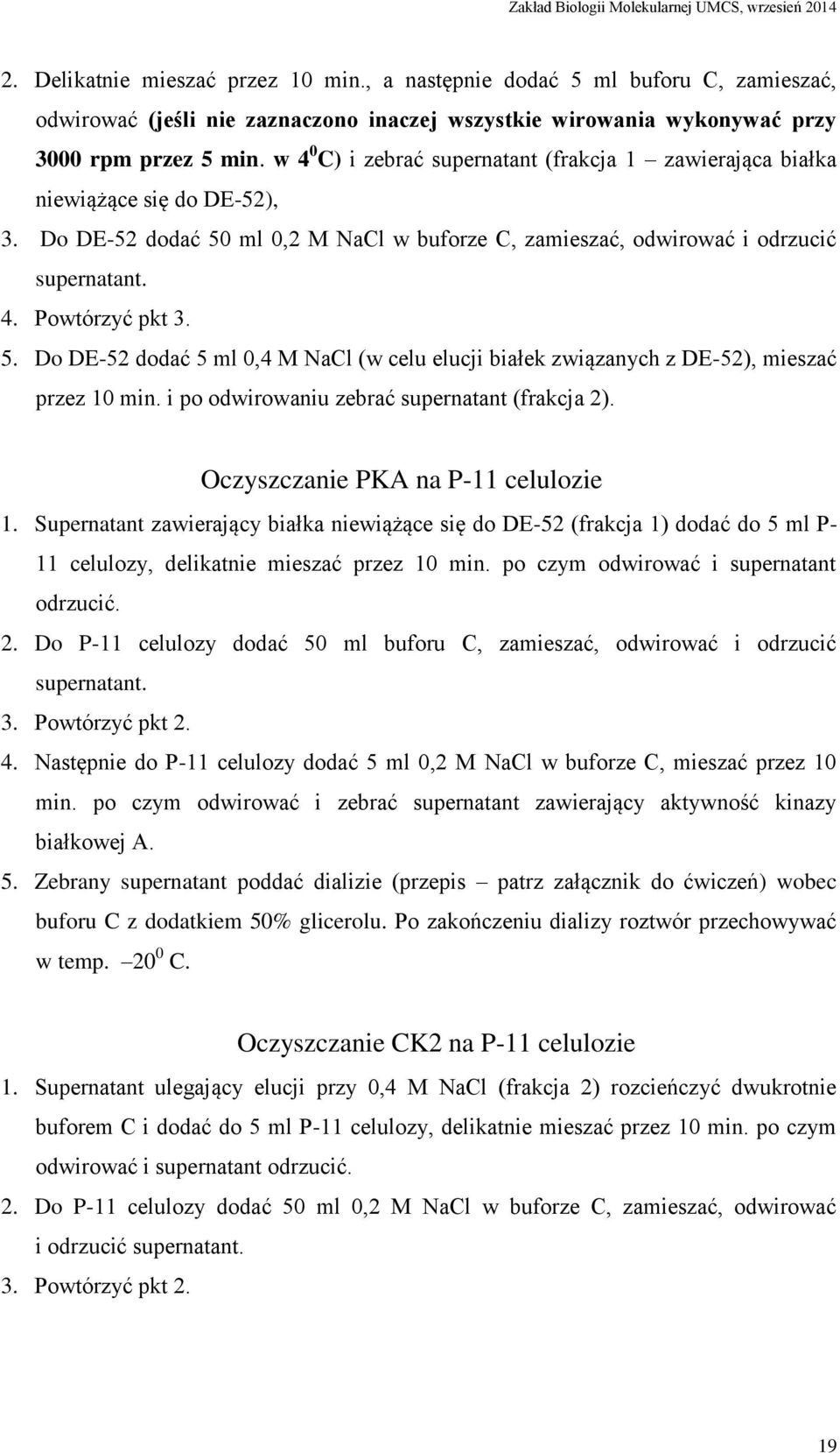 5. Do DE-52 dodać 5 ml 0,4 M NaCl (w celu elucji białek związanych z DE-52), mieszać przez 10 min. i po odwirowaniu zebrać supernatant (frakcja 2). Oczyszczanie PKA na P-11 celulozie 1.