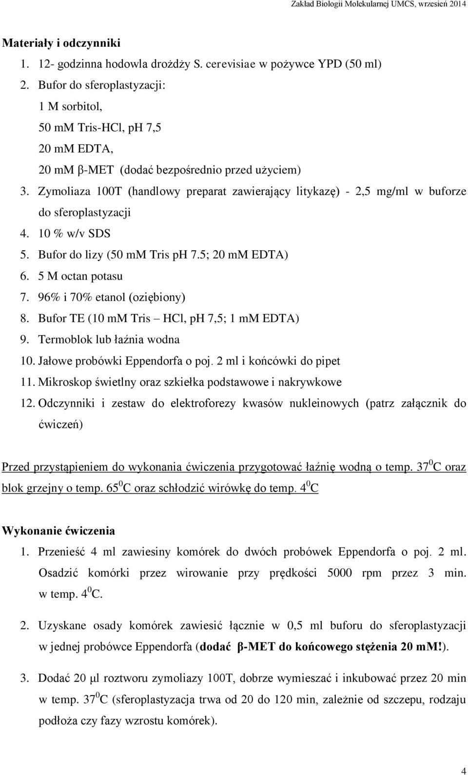 Zymoliaza 100T (handlowy preparat zawierający litykazę) - 2,5 mg/ml w buforze do sferoplastyzacji 4. 10 % w/v SDS 5. Bufor do lizy (50 mm Tris ph 7.5; 20 mm EDTA) 6. 5 M octan potasu 7.